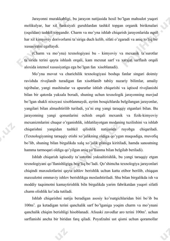 orqali mexanik va fizik-kimyoviy mexanizmlarini chuqur o’rganishlik, ishlatilayotgan modaning tuzilishini va ishlab chiqarishni yangidan tashkil qilishlik natijasida ruyobga chiqariladi. (texnologiyaning taraqqiy etishi xo’jalikning oldiga qo’ygan maqsadiga, muvofiq bo’lib, shuning bilan birgalikda xalq xo’jalik planiga kiritiladi, hamda sanoatning hamma tarmoqari oldiga qo’yilgan aniq yo’llanma bilan belgilab beriladi). ishlab chiqarish iqtisodiy ta’surotini yuksaltirishlik, bu yangi taraqqiy etgan texnologiyani qo’llanishligiga bog’liq bo’ladi. qo’shimcha texnologiya jarayonlari chiqindi maxsulotlarini qayta ishlov berishlik uchun katta etibor berilib, chiqqan maxsulotni ommaviy ishlov berishlikga moslashtiriladi. shu bilan birgalikda ish va moddiy taqsimotni kamaytirishlik biln birgalikda yarim fabrikatdan yuqori sifatli charm olishlik ko’zda tutiladi. ishlab chiqarishni natija beradigan asosiy ko’rsatgichlaridan biri bo’ib bu 100m3. ga ketadigan terini qanchalik sarf bo’lganiga yoqim charm va mo’ynani qanchalik chiqim berishligi hisoblanadi. afsuski zavodlar aro terini 100m3. uchun sarflanishi ancha bir biridan farq qiladi. poyafzalni ust qismi uchun qoramollar terisidan 30% cho’chqa terisidan 17%gacha teri sarflanishi bilan farqlanadi. teri chiqindilarini kamaytirish, texnologik fanga …