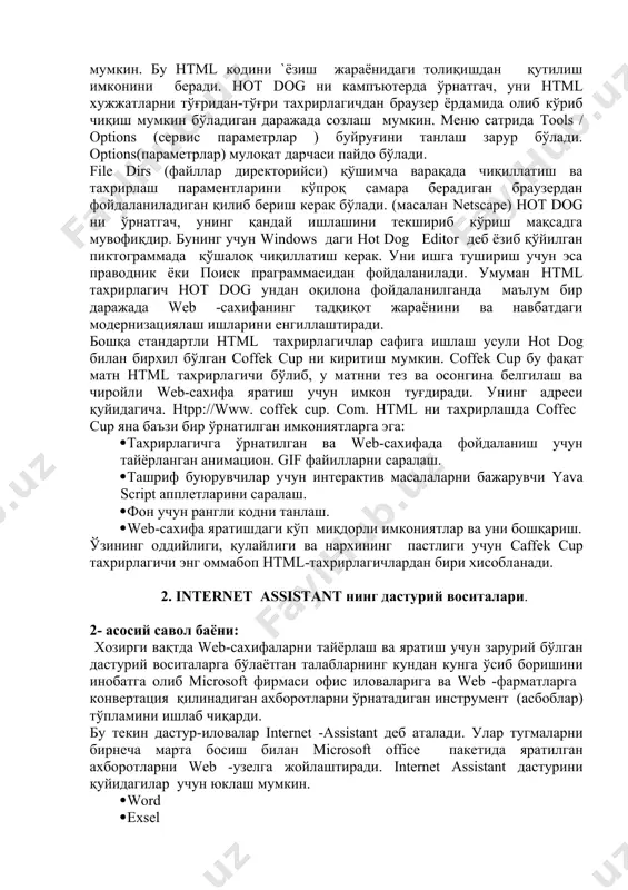 ва навбатдаги модернизациялаш ишларини енгиллаштиради. бошқа стандартли html тахрирлагичлар сафига ишлаш усули hot dog билан бирхил бўлган coffek cup ни киритиш мумкин. coffek cup бу фақат матн html тахрирлагичи бўлиб, у матнни тез ва осонгина белгилаш ва чиройли web-сахифа яратиш учун имкон туғдиради. унинг адреси қуйидагича. htpp://www. coffek cup. com. html ни тахрирлашда coffec cup яна баъзи бир ўрнатилган имкониятларга эга: · тахрирлагичга ўрнатилган ва web-сахифада фойдаланиш учун тайёрланган анимацион. gif файилларни саралаш. · ташриф буюрувчилар учун интерактив масалаларни бажарувчи yava script апплетларини саралаш. · фoн учун рангли кодни танлаш. · web-сахифа яратишдаги кўп миқдорли имкониятлар ва уни бошқариш. ўзининг оддийлиги, қулайлиги ва нархининг пастлиги учун caffek cup тахрирлагичи энг оммабоп html-тахрирлагичлардан бири хисобланади. 2. internet assistant нинг дастурий воситалари. 2- асосий савол баёни: хозирги вақтда web-сахифаларни тайёрлаш ва яратиш учун зарурий бўлган дастурий воситаларга бўлаётган талабларнинг кундан кунга ўсиб боришини инобатга олиб miсrosoft фирмаси офис иловаларига ва web -фарматларга …