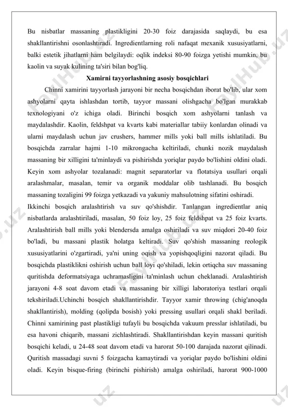 xamirini tayyorlash jarayoni bir necha bosqichdan iborat bo'lib, ular xom ashyolarni qayta ishlashdan tortib, tayyor massani olishgacha bo'lgan murakkab texnologiyani o'z ichiga oladi. birinchi bosqich xom ashyolarni tanlash va maydalashdir. kaolin, feldshpat va kvarts kabi materiallar tabiiy konlardan olinadi va ularni maydalash uchun jav crushers, hammer mills yoki ball mills ishlatiladi. bu bosqichda zarralar hajmi 1-10 mikrongacha keltiriladi, chunki nozik maydalash massaning bir xilligini ta'minlaydi va pishirishda yoriqlar paydo bo'lishini oldini oladi. keyin xom ashyolar tozalanadi: magnit separatorlar va flotatsiya usullari orqali aralashmalar, masalan, temir va organik moddalar olib tashlanadi. bu bosqich massaning tozaligini 99 foizga yetkazadi va yakuniy mahsulotning sifatini oshiradi. ikkinchi bosqich aralashtirish va suv qo'shishdir. tanlangan ingredientlar aniq nisbatlarda aralashtiriladi, masalan, 50 foiz loy, 25 foiz feldshpat va 25 foiz kvarts. aralashtirish ball mills yoki blendersda amalga oshiriladi va suv miqdori 20-40 foiz bo'ladi, bu massani plastik holatga keltiradi. suv qo'shish massaning reologik xususiyatlarini o'zgartiradi, ya'ni uning …
