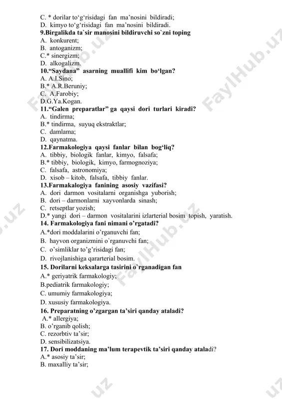 qaysi fanlar bilan bog‘liq? a. tibbiy, biologik fanlar, kimyo, falsafa; b.* tibbiy, biologik, kimyo, farmognoziya; c. falsafa, astronomiya; d. xisob – kitob, falsafa, tibbiy fanlar. 13.farmakalogiya fanining asosiy vazifasi? a. dori darmon vositalarni organishga yuborish; b. dori – darmonlarni xayvonlarda sinash; c. retseptlar yozish; d.* yangi dori – darmon vositalarini izlarterial bosim topish, yaratish. 14. farmakologiya fani nimani o’rgatadi? a.*dori moddalarini o’rganuvchi fan; b. hayvon organizmini o`rganuvchi fan; c. o’simliklar to’g’risidagi fan; d. rivojlanishiga qararterial bosim. 15. dorilarni keksalarga tasirini o`rganadigan fan a.* geriyatrik farmakologiy; b.pediatrik farmakologiy; c. umumiy farmakologiya; d. xususiy farmakologiya. 16. preparatning o’zgargan ta’siri qanday ataladi? a.* allergiya; b. o’rganib qolish; c. rezorbtiv ta’sir; d. sensibilizatsiya. 17. dori moddaning ma’lum terapevtik ta’siri qanday ataladi? a.* asosiy ta’sir; b. maxalliy ta’sir; c. rezorbtiv ta’sir; d. reflektor ta’sir. 18. dori surilgandan keyin yuzaga keladigan ta’sir. a. kumulyasiya; b. bevosita ta’sir; c. reflektor ta’sir; d.*rezorbtiv ta’sir. 19. bir necha dori …