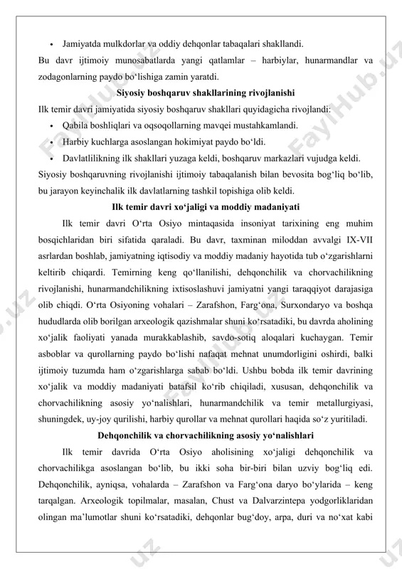 da aholining xo‘jalik faoliyati yanada murakkablashib, savdo-sotiq aloqalari kuchaygan. temir asboblar va qurollarning paydo bo‘lishi nafaqat mehnat unumdorligini oshirdi, balki ijtimoiy tuzumda ham o‘zgarishlarga sabab bo‘ldi. ushbu bobda ilk temir davrining xo‘jalik va moddiy madaniyati batafsil ko‘rib chiqiladi, xususan, dehqonchilik va chorvachilikning asosiy yo‘nalishlari, hunarmandchilik va temir metallurgiyasi, shuningdek, uy-joy qurilishi, harbiy qurollar va mehnat qurollari haqida so‘z yuritiladi. dehqonchilik va chorvachilikning asosiy yo‘nalishlari ilk temir davrida o‘rta osiyo aholisining xo‘jaligi dehqonchilik va chorvachilikga asoslangan bo‘lib, bu ikki soha bir-biri bilan uzviy bog‘liq edi. dehqonchilik, ayniqsa, vohalarda – zarafshon va farg‘ona daryo bo‘ylarida – keng tarqalgan. arxeologik topilmalar, masalan, chust va dalvarzintepa yodgorliklaridan olingan ma’lumotlar shuni ko‘rsatadiki, dehqonlar bug‘doy, arpa, duri va no‘xat kabi ekinlarni yetishtirishga e’tibor qaratganlar. sug‘orma dehqonchilik usuli bu davrda yanada takomillashdi, chunki temirdan yasalgan pulluk va o‘roqlar tuproqni chuqurroq ishlashga imkon berdi. farg‘ona vodiysidagi chust madaniyati misolida, aholining dehqonchiligi yiliga ikki marta hosil yig‘ishga asoslangan bo‘lib, …