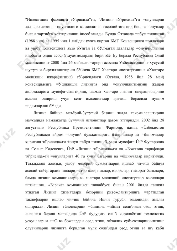 ни янада унификациялаш ва валюта бозорини эркинлаштириш чора-тадбирлари ту\рисида»ги +арори лизинг операцияларини амалга оширишда валюта щисобига лизинг объектларини импорт =илиш шарт-шароитларини енгиллаштирди, щамда хал=аро лизинг операцияларини ривожланишига кенг имкониятлар яратди. ю=орида =айд этилган ишчи гуруùнинг фаолияти туфайли 2003 йил 30 августда узбекистон республикаси олий мажлиси парламенти томонидан хûжалик процессуал кодексига ûзгартишларнинг =абул =илиниши натижасида, лизинг олувчи шартномада белгиланган мажбуриятларни бажармаганда лизинг объекти лизинг берувчи томонидан талаб =илиб олинишининг соддалаштирилган механизми яратилди. таклиф этилган ûзгаришлар лизинг берувчи томонидан нафа=ат ûз опрацияларининг ùажмини оширишга, балки таъминот учун етарли активлари бûлмаган кичик ва ûрта бизнес вакилларининг лизинг бûйича ускуналар олишларига =улайлик яратди. бу эса мамлакатда лизинг ривожланишига =ûшимча ра\батлантириш бûлиб хизмат =илади. шу кунларда республикамизда лизинг компаниялари уюшмаси ва уларни =уллаб-=увватлаш жам\армасини ташкил этиш юзасидан фаол щаракат олиб борилмо=да. узбекистонда лизинг бозорининг ривожланишининг щу=у=ий ва и=тисодий асосларини янада мустащкамлаш, бу тузилмалар фаолиятининг асосий вазифалари сифатида белгиланмо=да. 6.2. узбекистонда фаолият юритаётган лизинг компанияларида лизинг …
