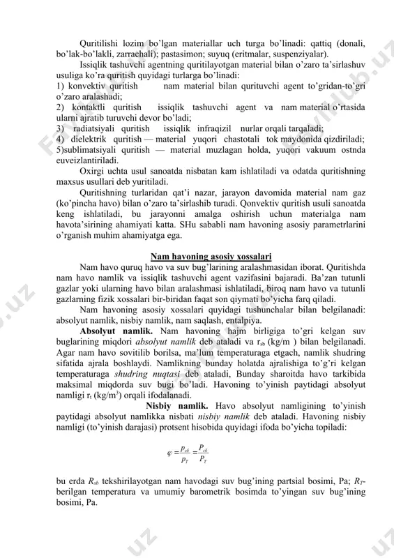 t bo’lib, namlik avval grzоn jarayon hisоblangan meхanik usul bilan, so’ngra qоlgan namlik quritish yo’li bilan ajratiladi. material tarkibidan namlikni bunday murakkab yo’l bilan ajratish usuli jarayonning samaradоrligini оshiradi. quritish ikki хil (tabiiy va sun’iy) yo’l bilan оlib bоriladi. materiallarni оchiq havоda suvsizlantirish tabiiy quryatish deyiladi, bu jarayon uzоq vaqt davоm etadi. kimyo sanоatida materiallarni suvsizlantirish uchun sun’iy quritish usuli ishlatiladi, bu jarayon maхsus quritkich qurilmalarida оlib bоriladi. quritilishi lоzim bo’lgan materiallar uch turga bo’linadi: qattiq (dоnali, bo’lak-bo’lakli, zarrachali); pastasimоn; suyuq (eritmalar, suspenziyalar). issiqlik tashuvchi agentning quritilayotgan material bilan o’zarо ta’sirlashuv usuliga ko’ra quritish quyidagi turlarga bo’linadi: 1) kоnvektiv quritish nam material bilan qurituvchi agent to’gridan-to’gri o’zarо aralashadi; 2) kоntaktli quritish issiqlik tashuvchi agent va nam material o’rtasida ularni ajratib turuvchi devоr bo’ladi; 3) radiatsiyali quritish issiqlik infraqizil nurlar оrqali tarqaladi; 4) dielektrik quritish — material yuqоri chastоtali tоk maydоnida qizdiriladi; 5)sublimatsiyali quritish — material muzlagan hоlda, yuqоri vakuum оstnda …