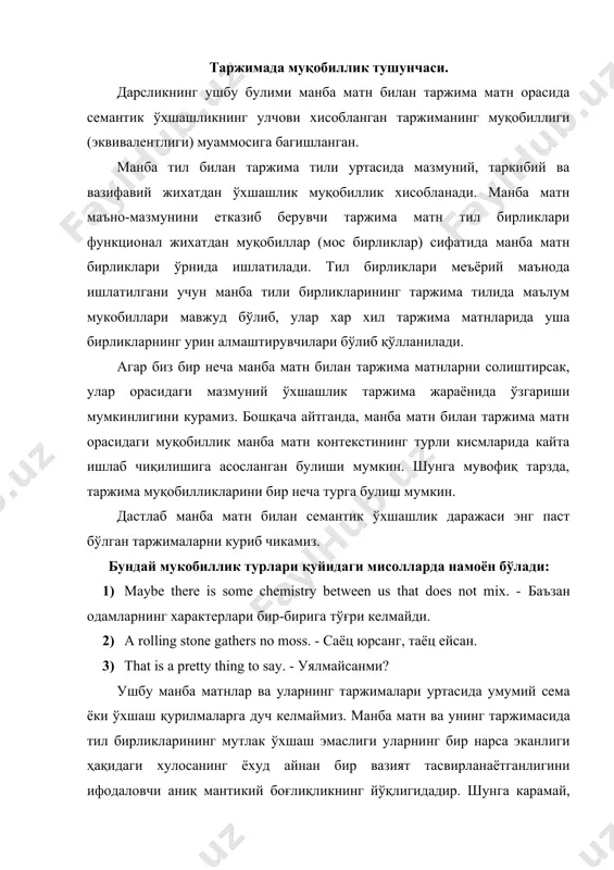 овчи аниқ мантикий боғлиқликнинг йўқлигидадир. шунга карамай, аслият ва таржима гаплар орасида мазмун жихатдан қандайдир умумийлик борлиги аён. бундан ташкари, таржима жараёнида йўқолиб кетиши мумкин бўлган ахборотнинг каттарок кисмларини ҳам контекст саклаб колади. мисоллардан куришимиз мумкинки, манба матн ва унинг таржимаси жараёнида ахборотнинг умумий мақсадидан, кўзда тўтилган ёки кучирма фикрдан четга чикиш - оддий хол. бошқача айтганда, ахборот қабул қилувчининг хулосалари бутун контекстдан, контекстни укишда хосил бўладиган мулохазалардан, ахборотнинг ўзига хос маъно куламидан четга чикиши мумкин. демак, муқобилликнинг биринчи турида таржимада манба матн ёки унда нима дейилганлиги, қандай айтилганлиги курсатилмайди. бунда асосий эътибор матндаги коммуникатив мақсадни биринчи уринга чикаришга каратилган. ахборотнинг умумий мазмуни ҳақида маълумот берадиган, муайян коммуникатив харакатга каратилган кисми алока мазмуни деб аталади. муқобилликнинг иккинчи турига тахлил учун мисоллар келтирамиз: 1) he answered the telephone. - у гушакни кутарди. 2) you see one bear, you have seen them all. - ҳамма айиқлар бир-бирига ўхшайди. 3) it was late …