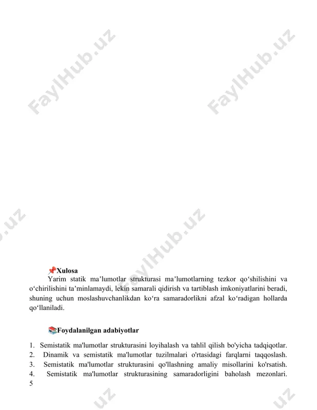 h va tartiblash imkoniyatlarini beradi, shuning uchun moslashuvchanlikdan koʻra samaradorlikni afzal koʻradigan hollarda qoʻllaniladi. 📚foydalanilgan adabiyotlar 1. semistatik ma'lumotlar strukturasini loyihalash va tahlil qilish bo'yicha tadqiqotlar. 2. dinamik va semistatik ma'lumotlar tuzilmalari o'rtasidagi farqlarni taqqoslash. 3. semistatik ma'lumotlar strukturasini qo'llashning amaliy misollarini ko'rsatish. 4. semistatik ma'lumotlar strukturasining samaradorligini baholash mezonlari. 5