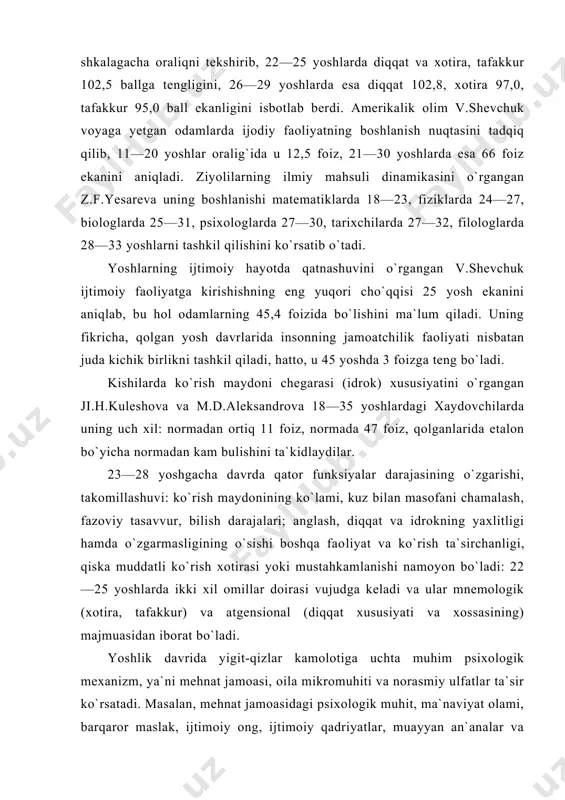 ao​liyat va ko`rish ta`sirchanligi, qiska muddatli ko`rish xotirasi yoki mustahkamlanishi namoyon bo`ladi: 22—25 yoshlarda ikki xil omillar doirasi vujudga keladi va ular mnemologik (xotira, tafakkur) va atgensional (diqqat xususiyati va xossasining) majmuasidan iborat bo`ladi. yoshlik davrida yigit-qizlar kamolotiga uchta muhim psixologik mexanizm, ya`ni mehnat jamoasi, oila mikromuhiti va norasmiy ulfatlar ta`sir ko`rsatadi. masalan, mehnat jamoasidagi psixologik muhit, ma`naviyat olami, barqaror maslak, ijtimoiy ong, ijtimoiy qadriyatlar, muayyan an`analar va odatlar yangi a`zoning xarakterida ijobiy yoki salbiy o`zgarishni vujudga keltirishi mumkin. mazkur ta`sir natijasida asta-sekin umuminsoniy fazilatlar tarkib topishi yoki muayyan shaxsiy nuqtai nazar yo`qolishi mumkin. mehnat jamoasiga yangi qo`shilgan a`zo unda o`z o`rni va qadr-qimmatini qaror toptirish uchun bir qator yon berishga, o`z maslagidan sal bo`lsada chetlashishga majbur bo`ladi. bu yo`l jamoadagi psixologik muhitga moslashishi maqsadida ichki ruhiy ziddiyatlarga, murakkab kechinmalarga, unsiz tug`yonga qarshi qo`yilgan qadam hisoblanadi. shuning uchun yakka shaxs xarakterini shakllantiruvchi yoki uning mustahkam ichki rishtalarini yemiruvchi omil mehnat …