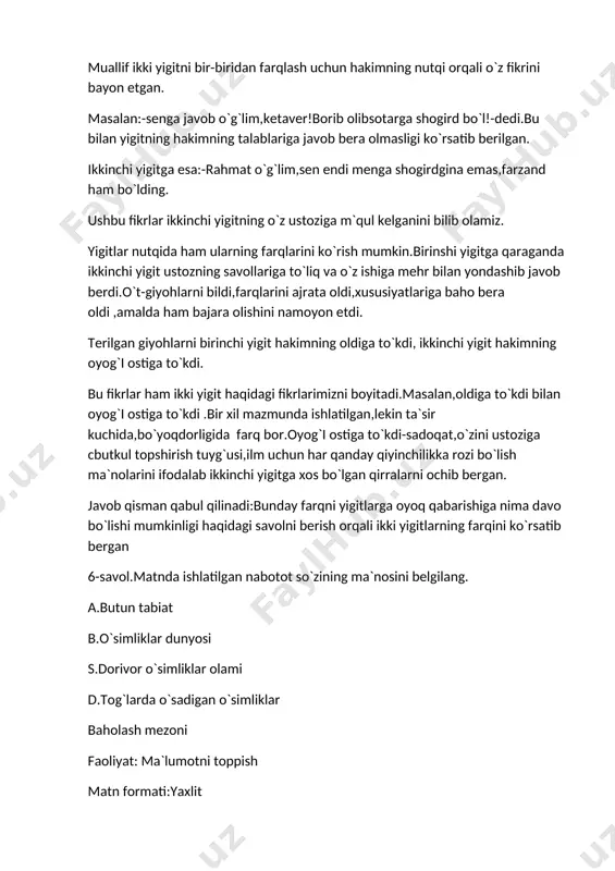 to`kdi-sadoqat,o`zini ustoziga cbutkul topshirish tuyg`usi,ilm uchun har qanday qiyinchilikka rozi bo`lish ma`nolarini ifodalab ikkinchi yigitga xos bo`lgan qirralarni ochib bergan. javob qisman qabul qilinadi:bunday farqni yigitlarga oyoq qabarishiga nima davo bo`lishi mumkinligi haqidagi savolni berish orqali ikki yigitlarning farqini ko`rsatib bergan 6-savol.matnda ishlatilgan nabotot so`zining ma`nosini belgilang. a.butun tabiat b.o`simliklar dunyosi s.dorivor o`simliklar olami d.tog`larda o`sadigan o`simliklar baholash mezoni faoliyat: ma`lumotni toppish matn formati:yaxlit vaziyat:shaxsiy. javob to`liq qabul qilinadi: b.o`simliklar dunyosi. javob qabul qilinmaydi: boshqa javoblar. 7- savol.ibn sino :”shu o`n kun orasida nabotot ichida yurib tabiblikdan alifni o`rganmabsanmi,sendan tabib emas,olibsotar chiqadi”-dedi ko`nglida. ushbu parchada alif so`ziga qanday ma`no yuklangan? javob to`liq qabul qilinadi:ma`lumki,harflardan foydalanib badiiy tasvir vositalarini hosil qilish mumkin.alif –arab allifbosidagi birinchi harf.birinchi ma`nosini berishda bosh,dastlabki,muqaddima,kirish hatto to`ng`ich ma`nolarini ham berishimiz mumkin.masalan,birinchi kun-dastlabki kun;birinchi mavzu-bosh mavzu;birinchi farzand-bosh farzand.xuddi shunday bu yerda alif so`zi birinchi bilimlar, dastlabki tushunchalar degan ma`noda ishlatilgan. farqlash kerak:alif qomat-tik qomat alifni o`rganmabsan. javob qisman …