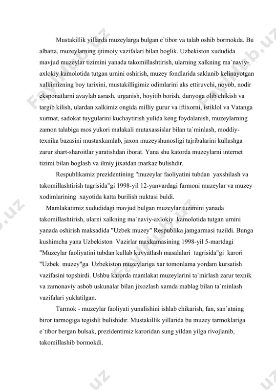 asalalari tugrisida"gi karori "uzbek muzey"ga uzbekiston muzeylariga xar tomonlama yordam kursatish vazifasini topshirdi. ushbu karorda mamlakat muzeylarini ta`mirlash zarur texnik va zamonaviy asbob uskunalar bilan jixozlash xamda mablag bilan ta`minlash vazifalari yuklatilgan. tarmok - muzeylar faoliyati yunalishini ishlab chikarish, fan, san`atning biror tarmogiga tegishli bulishidir. mustakillik yillarida bu muzey tarmoklariga e`tibor bergan bulsak, prezidentimiz karoridan sung yildan yilga rivojlanib, takomillashib bormokdi. muzeylarning tuplovchilik va noshirlik faoliyati xam rivojlanib usmokda. muzeylarning tuplovchilik faoliyatiga ilmiy etnografik, arxeologik izlanishlar natijasida topilgan ilmiy asarlar, kulyozmalarni yigish va shular asosida muzeylardagi imkoniyat darajasida muzey xodimlarining makolalari bilan chikish. bundan tashkari respublika mikyosida muzeylar faoliyatini maxsus jurnallarda yoritib borish va nashiryotlarda, bekletlar, plakatlar chikarish, kurgazmalar tashkil etish va uslubiy kitoblarda yoritib borish va boshka kuplab ishlarni amalga oshiridan iboratdir. tarmok, bu muzeylar faoliyatini yunalishi ya`ni ilmiy tadkikot, fond ishlari, kurgazmalar tashkil etishdir. ilmiy tadkikot ishlari ulkani urganish, san`ati, tarixi, adabiyoti tugrisida ma`lumotlar yigish, ilmiy nashrlar chikarish, …