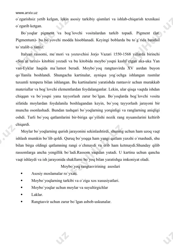gtasvir uchun zarur bo`lgan asbob-uskunalar. asosiy moslamalar ro`yhati quyida biz moybo`yoq rangtasvirida zarur bo`ladigan materiallar va asboblar haqida to`xtalib o`tamiz. bundan oldin esa moybo`yoq rangtasviri ustida ish boshlash uchun zarur bo`lgan asosiy vositalarning ro`yhatini keltirib o`tamiz. bo`yoqlar rangtasvir ustida ish boshlaganda oldin «o`quv eskizlari uchun» ishlatiladigan bo`yoqlar, keyinchalik esa «badiiy bo`yoqlar»ni ishlatgan ma`qul. bo`yoqlar o`rtacha o`lchamdagi tyubiklarda bo`lgani yaxshi, oq bo`yoqni esa katta tyubikdagisini sotib oling. yaxshisi bo`yoqlarni bo`lak tyubiklarda sotib olgan ma`qul. ularni o`zunchoq yog`och qutilarda saqlash kerak. mo`yqalamlar san`atning bu turi uchun mo`yqalamlar xuddi bo`yoqlar singari juda zarur. shuning uchun ham mo`yqalamlarni to`liq to`plamda sotib olgan ma`qul. eng yaxshisi har qaysi raqamdan (№2 dan 20 gacha) 3 tadan mo`yqalam sotib oling. asosan quyidagi mo`yqalamlardan foydalaniladi. qattiq mo`yli mo`yqalamlar qattiq mo`ydan tayyorlangan mo`yqalamlar. · katta to`plam: har bir yalpoq va to`g`ri shakldagi mo`yqalamlardan bittadan olinadi. · kichik to`plam: №2 dan 12gacha bo`lgan uchli shakldagi mo`yqalamlardan bittadan olinadi. sigir qilidan …