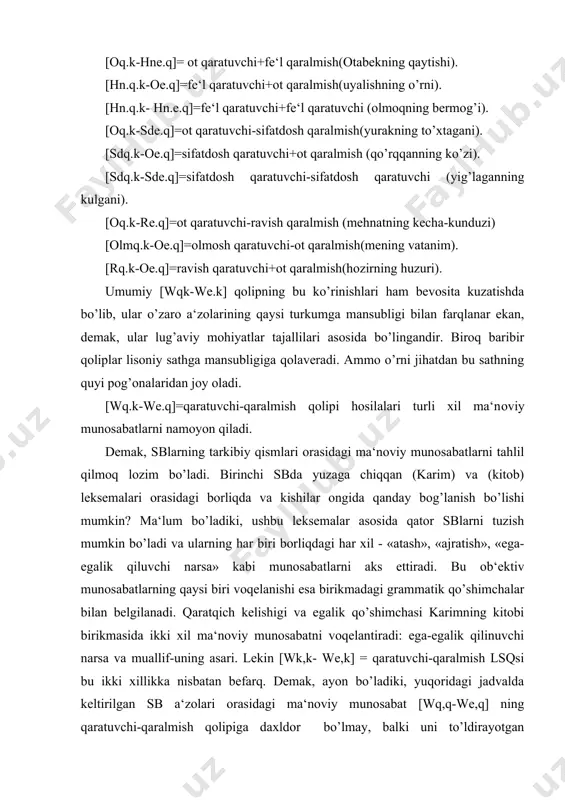 a keltirilgan sb a‘zolari orasidagi ma‘noviy munosabat [wq,q-we,q] ning qaratuvchi-qaralmish qolipiga daxldor bo’lmay, balki uni to’ldirayotgan leksemalar va ular borliqda ataydigan narsa/predmetlar orasida bo’ladigan munosabatlarning tajallisi bo’lib, bu munosabatlar leksemalarning miqdoriga muvofiq ravishda rang-barang bo’lishi mumkin. masalan, borliqdagi stol va oyoq jismlari orasida «ega-egalik qiluvchi narsa» munosabati bo’lishi mumkin emas. shuningdek, bu ma‘noviy munosabatlar qaratqich kelishigi va egalik qo’shimchalarining ma‘nolari ham emas. bu jismlar orasida butun-qism munosabati mavjud bo’lib, u sbda ham aks etgan. sblardagi turli-tuman ma‘noviy munosabatlar bir qarashda qaratqich kelishigi va egalik qo’shimchalari ma‘nosidek ham tuyuladi. lekin qaratqich kelishigi tobe so’zni hokim so’zga, egalik qo’shimchasi hokim so’zni tobe so’zga bog’lash uchungina xizmat qiladi, xolos. unga tegishlidek tuyulgan ma‘nolar qolipni to’ldirayotgan leksemalarning ma‘noviy mohiyati bilan bog’liq bo’lib, mazkur qo’shimchalar ularni namoyon qiluvchi vositalardir, xolos. [ik,k -f] qolipi. sbning bu lsqsi birinchi uzvi morfologik shakllangan va shuning uchun [shmj] birikuv omiliga va ikkinchi uzvi shakllangan va shuning uchun [mshj] omiliga …