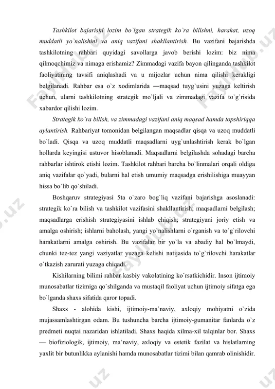 xodimlarida ―maqsad tuyg`usini yuzaga keltirish uchun, ularni tashkilotning strategik mo`ljali va zimmadagi vazifa to`g`risida xabardor qilishi lozim. strategik ko`ra bilish, va zimmadagi vazifani aniq maqsad hamda topshiriqqa aylantirish. rahbariyat tomonidan belgilangan maqsadlar qisqa va uzoq muddatli bo`ladi. qisqa va uzoq muddatli maqsadlarni uyg`unlashtirish kerak bo`lgan hollarda keyingisi ustuvor hisoblanadi. maqsadlarni belgilashda sohadagi barcha rahbarlar ishtirok etishi lozim. tashkilot rahbari barcha bo`linmalari orqali oldiga aniq vazifalar qo`yadi, bularni hal etish umumiy maqsadga erishilishiga muayyan hissa bo`lib qo`shiladi. boshqaruv strategiyasi 5ta o`zaro bog`liq vazifani bajarishga asoslanadi: strategik ko`ra bilish va tashkilot vazifasini shakllantirish; maqsadlarni belgilash; maqsadlarga erishish strategiyasini ishlab chiqish; strategiyani joriy etish va amalga oshirish; ishlarni baholash, yangi yo`nalishlarni o`rganish va to`g`rilovchi harakatlarni amalga oshirish. bu vazifalar bir yo`la va abadiy hal bo`lmaydi, chunki tez-tez yangi vaziyatlar yuzaga kelishi natijasida to`g`rilovchi harakatlar o`tkazish zarurati yuzaga chiqadi. kishilarning bilimi rahbar kasbiy vakolatining ko`rsatkichidir. inson ijtimoiy munosabatlar tizimiga qo`shilganda va mustaqil faoliyat uchun …