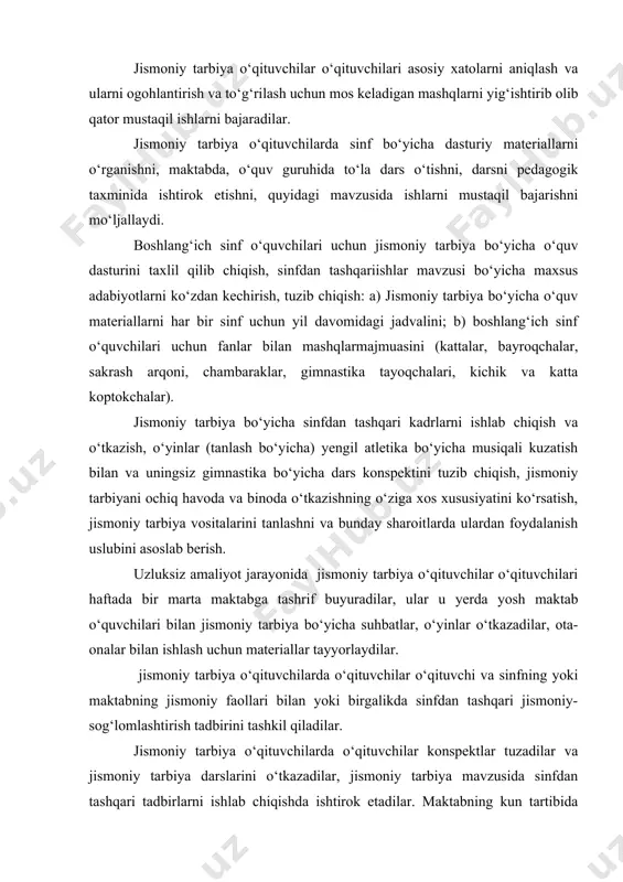 ‘qituvchilari asosiy xatolarni aniqlash va ularni ogohlantirish va tо‘g‘rilash uchun mos keladigan mashqlarni yig‘ishtirib olib qator mustaqil ishlarni bajaradilar. jismoniy tarbiya о‘qituvchilarda sinf bо‘yicha dasturiy materiallarni о‘rganishni, maktabda, о‘quv guruhida tо‘la dars о‘tishni, darsni pedagogik taxminida ishtirok etishni, quyidagi mavzusida ishlarni mustaqil bajarishni mо‘ljallaydi. boshlang‘ich sinf о‘quvchilari uchun jismoniy tarbiya bо‘yicha о‘quv dasturini taxlil qilib chiqish, sinfdan tashqariishlar mavzusi bо‘yicha maxsus adabiyotlarni kо‘zdan kechirish, tuzib chiqish: a) jismoniy tarbiya bо‘yicha о‘quv materiallarni har bir sinf uchun yil davomidagi jadvalini; b) boshlang‘ich sinf о‘quvchilari uchun fanlar bilan mashqlarmajmuasini (kattalar, bayroqchalar, sakrash arqoni, chambaraklar, gimnastika tayoqchalari, kichik va katta koptokchalar). jismoniy tarbiya bо‘yicha sinfdan tashqari kadrlarni ishlab chiqish va о‘tkazish, о‘yinlar (tanlash bо‘yicha) yengil atletika bо‘yicha musiqali kuzatish bilan va uningsiz gimnastika bо‘yicha dars konspektini tuzib chiqish, jismoniy tarbiyani ochiq havoda va binoda о‘tkazishning о‘ziga xos xususiyatini kо‘rsatish, jismoniy tarbiya vositalarini tanlashni va bunday sharoitlarda ulardan foydalanish uslubini asoslab berish. uzluksiz amaliyot …