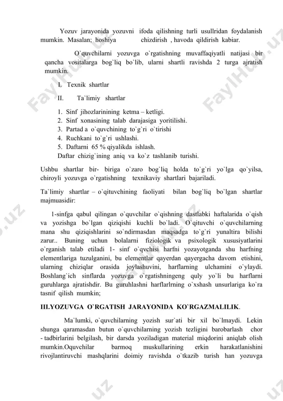 tirishga harakat qilmog`i lozim. grafik malakalari yaxshi rivojlanmagan o`quvchilar yozuv jarayonida tovushni harfga aylantirish, harfni yozish, ularni bir – biriga ulashda keragidan ortiq vaqt sarflaydilar. grafik malakalarsiz to`g`ri yozuvlar bo`lishi mumkin emas. bola qanchalik chiroyli yozsa, undagi yangi narsalarni o`zlashtirishga qiziqish ortadi. o`z ichiga sinchkovlik va diqqat bilan qaraydi, yozuvini kuzatib boradi. yozuvni dastlabki vaqtlarda grafik jihatdangina kuzatsa, keyinchalik orfografik jihatdan ham kuzata boshlaydi. yozuv jarayonida yozuvni ifoda qilishning turli usullridan foydalanish mumkin. masalan; hoshiya chizdirish , havoda qildirish kabiar. o`quvchilarni yozuvga o`rgatishning muvaffaqiyatli natijasi bir qancha vositalarga bog`liq bo`lib, ularni shartli ravishda 2 turga ajratish mumkin. i. texnik shartlar ii. ta`limiy shartlar 1. sinf jihozlarinining ketma – ketligi. 1. sinf xonasining talab darajasiga yoritilishi. 1. partad a o`quvchining to`g`ri o`tirishi 1. ruchkani to`g`ri ushlashi. 1. daftarni 65 % qiyalikda ishlash. daftar chizig`ining aniq va ko`z tashlanib turishi. ushbu shartlar bir- biriga o`zaro bog`liq holda to`g`ri yo`lga qo`yilsa, chiroyli yozuvga …