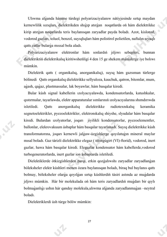 shlerden parqı, erkin qozǵalıwshı zaryadlar zaryadlanǵan bóleksheler elektr kúshleri menen ózara baylanısqan boladı, biraq bul baylanıs qattı bolmay, bóleksheler olarǵa qoyılǵan sırtqı kúshlerdiń tásiri astında az muǵdarda jıljıwı múmkin. hár bir molekulada oń hám teris zaryadlardıń muǵdarı bir qıylı bolmaǵanlıǵı ushın hár qanday molekula,ulıwma alǵanda zaryadlanmaǵan –neytral boladı. dielektriklerdi úsh túrge bóliw múmkin: 1) oń hám teris zaryadlar bólistiriliwinıń orayları úspe–ús túspeytuǵın molekulalardan (1-a súwret) quralǵan polyarlı dielektrikler, (máselen, suw, spirt, aseton, efir, organikalıq kislotalar); 2) oń hám teris zaryadlar bólistiriliwinıń orayları úspe-ús túsetuǵın (1-b súwret) atom hám molekulalardan quralǵan polyarlı emes dielektrikler ( máselen, parafın, benzol); 3) ionlı kristall dielektrikler ( máselen nacl, kcl, kbr). 4) aralarındaǵı qashıqlıq júdá kishi hám zaryadları muǵdarı jaǵınan teń, belgileri qarama-qarsı bolǵan eki noqatlıq zaryad sisteması elektr dipol dep ataladı. + - -- ---- - + - -- - a b 1- súwret oń zaryadtıń zaryadlar arasındaǵı l qashıqlıqqa kóbeymesi p=ql dipol momenti …