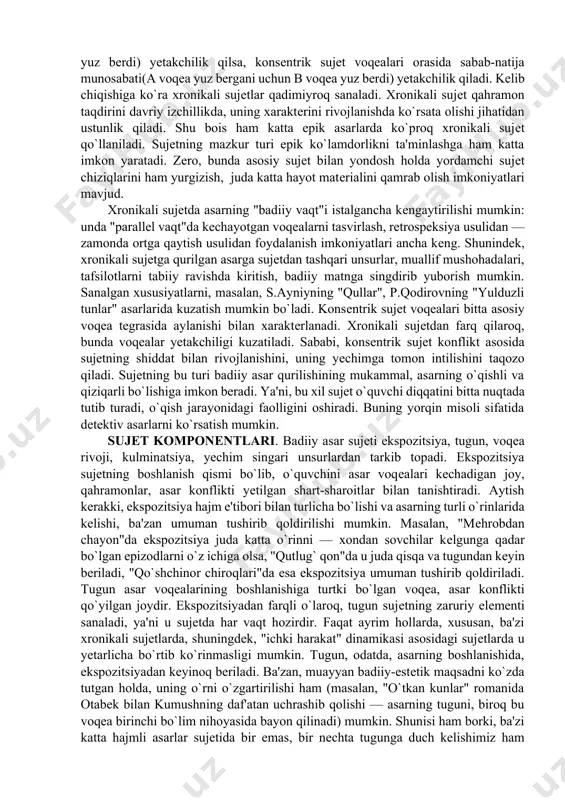 olib kirish imkonini yaratadi. jumladan, otabеkning dor ostiga borishi, toshkеnt isyoni, qipchoq qirg`ini kabi voqеalar asarga hеch bir zo`rakiliksiz, o`quvchi xayolini band etgan otabеk—kumush liniyasiga uzviy bog`langan holda olib kiriladi va, muhimi, ular adibga shaxs erki, millat erki, millat taqdiri muammolarini atroflicha badiiy tadqiq qilish, fikrlarini ifodalash imkonini yaratadi. ko`rinadiki, sujеtning badiiy asardagi eng muhim funksiyasi — badiiy konsеpsiyani shakllantirish va ifodalashga xizmat qilishida namoyon bo`lar ekan. sujеt turlari. badiiy asarda tasvirlangan voqеalar bir tizimga bog`lanar ekan, ular orasida asosan ikki turli munosabat kuzatiladi. sujеtdagi voqеalarning o`zaro munosabatiga ko`ra xronikali va konsеntrik sujеt turlari ajratiladi. xronikali sujеtda voqеalar orasida vaqt munosabati (a voqеa yuz bеrganidan so`ng b voqеa yuz bеrdi) yеtakchilik qilsa, konsеntrik sujеt voqеalari orasida sabab-natija munosabati(a voqеa yuz bеrgani uchun b voqеa yuz bеrdi) yеtakchilik qiladi. kеlib chiqishiga ko`ra xronikali sujеtlar qadimiyroq sanaladi. xronikali sujеt qahramon taqdirini davriy izchillikda, uning xaraktеrini rivojlanishda ko`rsata olishi jihatidan ustunlik qiladi. shu …