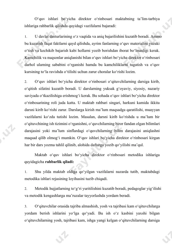 rinbosari kirgan har bir dars yozma tahlil qilinib, alohida daftarga yozib qo‘yilishi ma’qul. maktab o‘quv ishlari bo‘yicha direktor o‘rinbosari metodika ishlariga quyidagicha rahbarlik qiladi: 1. shu yilda maktab oldiga qo‘yilgan vazifalarni nazarda tutib, maktabdagi metodika ishlari rejasining loyihasini tuzib chiqadi. 2. metodik hujjatlarning to‘g‘ri yuritilishini kuzatib boradi, pedagoglar yig‘ilishi va metodik kengashlarga ma’ruzalar tayyorlashda yordam beradi. 3. o‘qituvchilar orasida tajriba almashish, yosh va tajribasi kam o‘qituvchilarga yordam berish ishlarini yo‘lga qo‘yadi. bu ish o‘z kasbini yaxshi bilgan o‘qituvchilarning yosh, tajribasi kam, ishga yangi kelgan o‘qituvchilarning darsiga kirishi va ularga har xil ko‘rsatmalar berishi, metodika jihatidan yuksak saviyada o‘tkazilgan dars namunalarini ko‘rsatish maqsadida yosh o‘qituvchilarni tajribali o‘qituvchilarning darslariga taklif etish, nazorat ishlarining mavzusi va mundarijasi masalalarida maslahatlar berish kabi shakllardan iborat bo‘ladi. maktab hayoti murakkab va ko‘p qirrali hayot yo‘lidir. binobarin, maktab rahbarlarining vazifalari ham xilmaxil. o‘quv ishlari bo‘yicha direktor o‘rinbosarining yuqorida ko‘rsatib o‘tilgan hamma ishlarini tizimga solish, aniqlash va rejalashtirish …