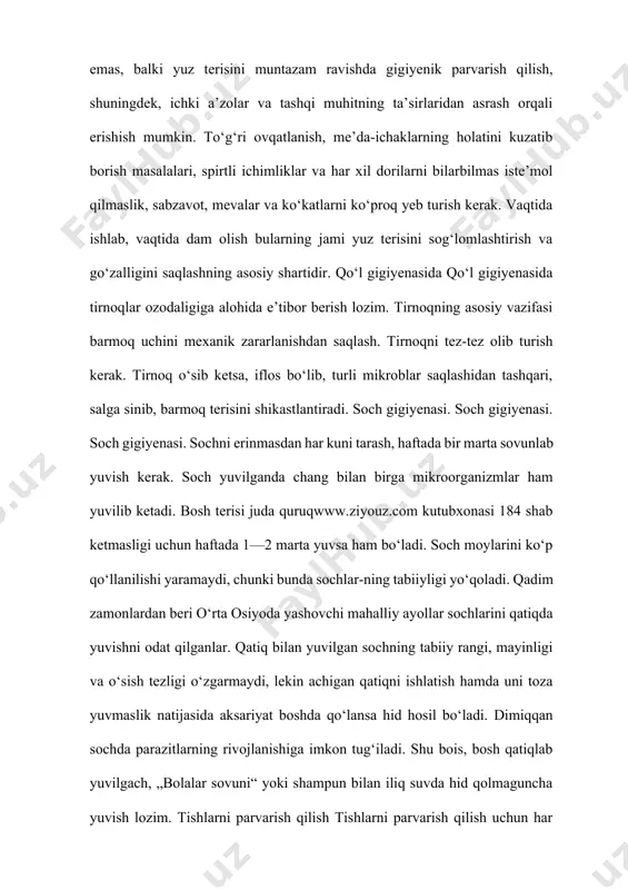 rarlanishdan saqlash. tirnoqni tez-tez olib turish kerak. tirnoq o‘sib ketsa, iflos bo‘lib, turli mikroblar saqlashidan tashqari, salga sinib, barmoq terisini shikastlantiradi. soch gigiyenasi. soch gigiyenasi. soch gigiyenasi. sochni erinmasdan har kuni tarash, haftada bir marta sovunlab yuvish kerak. soch yuvilganda chang bilan birga mikroorganizmlar ham yuvilib ketadi. bosh terisi juda quruqwww.ziyouz.com kutubxonasi 184 shab ketmasligi uchun haftada 1—2 marta yuvsa ham bo‘ladi. soch moylarini ko‘p qo‘llanilishi yaramaydi, chunki bunda sochlar-ning tabiiyligi yo‘qoladi. qadim zamonlardan beri o‘rta osiyoda yashovchi mahalliy ayollar sochlarini qatiqda yuvishni odat qilganlar. qatiq bilan yuvilgan sochning tabiiy rangi, mayinligi va o‘sish tezligi o‘zgarmaydi, lekin achigan qatiqni ishlatish hamda uni toza yuvmaslik natijasida aksariyat boshda qo‘lansa hid hosil bo‘ladi. dimiqqan sochda parazitlarning rivojlanishiga imkon tug‘iladi. shu bois, bosh qatiqlab yuvilgach, „bolalar sovuni“ yoki shampun bilan iliq suvda hid qolmaguncha yuvish lozim. tishlarni parvarish qilish tishlarni parvarish qilish uchun har kuni ertalab va kechqurun—uxlash oldidan tish poroshogi yoki tish …