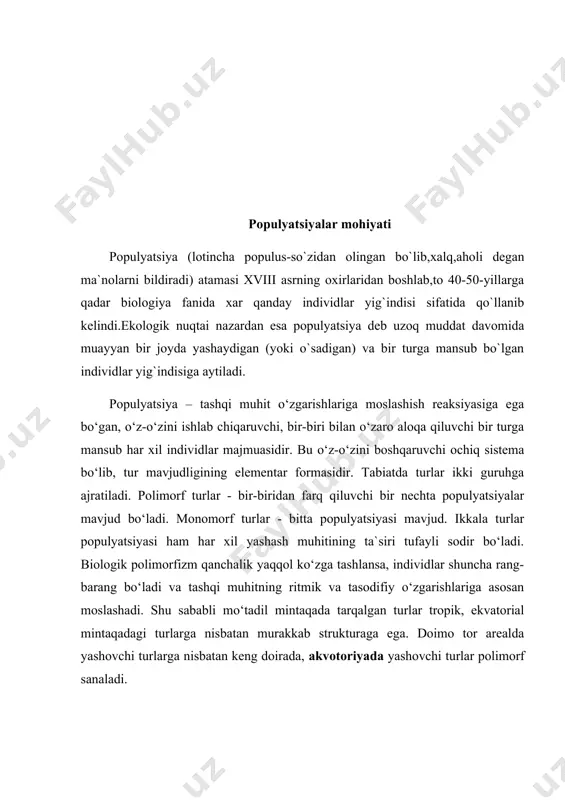 alar bir-birlari bilan asosan ekologik aloqalar orqali bog’lanib turadi. populyatsiya ichidagi asosiy qonun-bu muhitdagi juda oz, chegaralangan zahiralardan foydalanib kelajakda avlod qoldirishdan iboratdir. bu holat populyatsiya a’zolari miqdorining o’zgarishi, tur vakillarining o’z sonini boshqarib turishi orqali amalga oshiradi. populyatsiya-bu tur vakillarining guruhlik uyushmalari bo’lib, ular o’zlariga xos spetsifik xususiyatlarga egaki, bunday xislatlar ayrim vakillarga taalluqli emas. populyatsiya klasssifikatsiyasi. populyatsiyani klasifikatsiyalashda bir necha prinsiplarga amal qilinadi, populyatsiyaning makonda tarqalishini prof.n.p.naumov (1963) quyidagicha farqlaydi; elementar (boshlang’ich sodda),ekalogik va jo’g’rofik populyatsiyalar.ularning qisqacha ta’rifi quyidagicha; 1)elementar populyatsiya-bu uncha katta bo’lmagan, bir xil joyda uchradigan yig’indisi. agar biogeotsenoz ichida yashash sharoiti xar xil bo’lsa, papulyatsiyalarning soni ko’p bo’ladi va ko’p sonli papulyatsiyalar hosil qiladi.bir xil sharoitda bunday holat kam bo’ladi; 2)ekologik populyatsiya sodda ,elementar populyatsiyala yig’indisidan hosil bo’ladi. ular ma’lum biogetsenozdan, tur ichidagi guruhlardan yuzaga keladi. masalan, olmaxonning “qarag’ay”, “qora qarag’ay”, “oq qarag’ay” kabi populyatsiyalari uchraydi. lekin, bu populyatsiyalar bir –biridan keskin chegaralanmaydi, ular o’rtasida …
