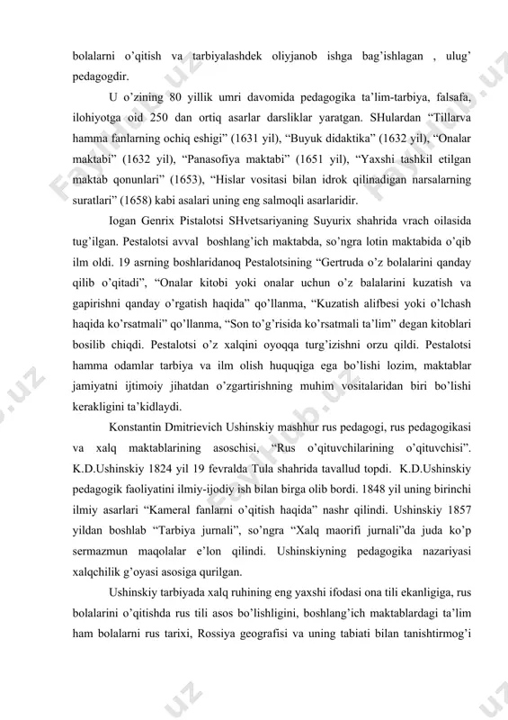 i ta’kidlaydi. konstantin dmitrievich ushinskiy mashhur rus pedagogi, rus pedagogikasi va xalq maktablarining asoschisi, “rus o’qituvchilarining o’qituvchisi”. k.d.ushinskiy 1824 yil 19 fevralda tula shahrida tavallud topdi. k.d.ushinskiy pedagogik faoliyatini ilmiy-ijodiy ish bilan birga olib bordi. 1848 yil uning birinchi ilmiy asarlari “kameral fanlarni o’qitish haqida” nashr qilindi. ushinskiy 1857 yildan boshlab “tarbiya jurnali”, so’ngra “xalq maorifi jurnali”da juda ko’p sermazmun maqolalar e’lon qilindi. ushinskiyning pedagogika nazariyasi xalqchilik g’oyasi asosiga qurilgan. ushinskiy tarbiyada xalq ruhining eng yaxshi ifodasi ona tili ekanligiga, rus bolalarini o’qitishda rus tili asos bo’lishligini, boshlang’ich maktablardagi ta’lim ham bolalarni rus tarixi, rossiya geografisi va uning tabiati bilan tanishtirmog’i lozimligini uqtiradi. k.d.ushinskiyning o’z vataniga, o’z xalqiga xizmat qilishini pedagogik faoliyatning asosiy burchi deb hisoblagan. 2.hozirgi o’zbek xalqining ajdodlari bundan bir necha ming yillar oldin yashagan bo’lib, ular o’ziga xos madaniyatni vujudga keltirishda katta va mashaqqatli yo’lni bosib o’tgan. dastlabki to qurollardan tirikchilik uchun foydalanish ancha takomillashgan mehnat qurolini …