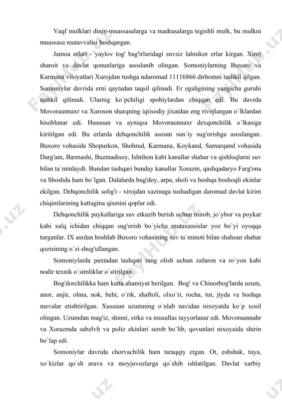 sh uchun zafaron va ro`yon kabi nodir texnik o`simliklar o`stirilgan. bog'dorchilikka ham katta ahamiyat berilgan. bog' va chinorbog'larda uzum, anor, anjir, olma, nok, behi, o`rik, shaftoli, olxo`ri, rocha, tut, jtyda va boshqa mevalar etishtirilgan. xususan uzumning o`nlab navidan nixoyatda ko`p xosil olingan. uzumdan mag'iz, shinni, sirka va musullas tayyorlanar edi. movoraunnahr va xorazmda sabzlvlt va poliz ekinlari serob bo`lib, qovunlari nixoyaida shirin bo`laр edi. somoniylar davrida chorvachilik ham taraqqiy etgan. ot, eshshak, tuya, xo`kizlar qo`sh arava va moyjuvozlarga qo`shib ishlatilgan. davlat xarbiy qo`shinlari uchun ot etkazib berish chorvachilikniнг muxim vazifasi edi. aholining go`sht va teri, jun bilan ta`minlash ham chorvadorlar qo`lida edi. somoniylar davrida ayniqsa movoraunnaxir va xorazmda to`qmachilik, kulolchilik, degrezlik, chilangarlik misgorlik, zargarlik shishasozlik kabi xunarlarancha rivojlanadi. o`sha davrda buxorо "zandonachi", samarqand esa "vadoriy" nomli to`quvchilikdagi matolari bilan nom taratgan. konchilikda somoniylar davrida zarafshon vodiysidan (tog'laridan) temir), mis, qo`rg'oshin, feruza. эloq viloyati kumush va qo`rg'oshin farg'ona vodiysidan ko`mir va …