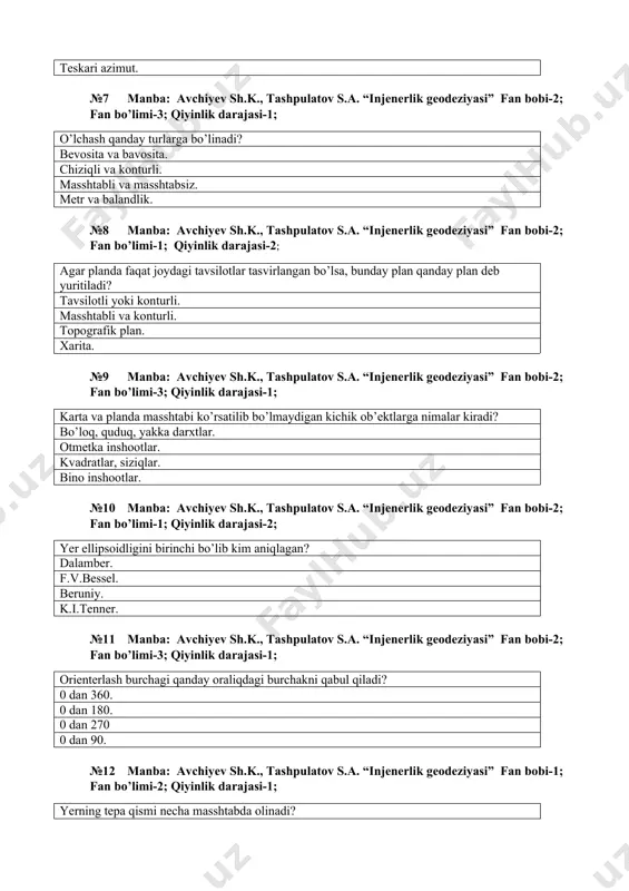 r planda faqat joydagi tavsilotlar tasvirlangan bo’lsa, bunday plan qanday plan deb yuritiladi? tavsilotli yoki konturli. masshtabli va konturli. topografik plan. xarita. №9 manba: avchiyev sh.k., tashpulatov s.a. “injenerlik geodeziyasi” fan bobi-2; fan bo’limi-3; qiyinlik darajasi-1; karta va planda masshtabi ko’rsatilib bo’lmaydigan kichik ob’ektlarga nimalar kiradi? bo’loq, quduq, yakka darxtlar. otmetka inshootlar. kvadratlar, siziqlar. bino inshootlar. №10 manba: avchiyev sh.k., tashpulatov s.a. “injenerlik geodeziyasi” fan bobi-2; fan bo’limi-1; qiyinlik darajasi-2; yer ellipsoidligini birinchi bo’lib kim aniqlagan? dalamber. f.v.bessel. beruniy. k.i.tenner. №11 manba: avchiyev sh.k., tashpulatov s.a. “injenerlik geodeziyasi” fan bobi-2; fan bo’limi-3; qiyinlik darajasi-1; orienterlash burchagi qanday oraliqdagi burchakni qabul qiladi? 0 dan 360. 0 dan 180. 0 dan 270 0 dan 90. №12 manba: avchiyev sh.k., tashpulatov s.a. “injenerlik geodeziyasi” fan bobi-1; fan bo’limi-2; qiyinlik darajasi-1; yerning tepa qismi necha masshtabda olinadi? 1:5000,1:2000,1:1000,1:500 va 1:200. 1:1000,1:500 va 1:200. 1:1000,1:500. 1:1000,1:200. №13 manba: avchiyev sh.k., tashpulatov s.a. “injenerlik geodeziyasi” fan …