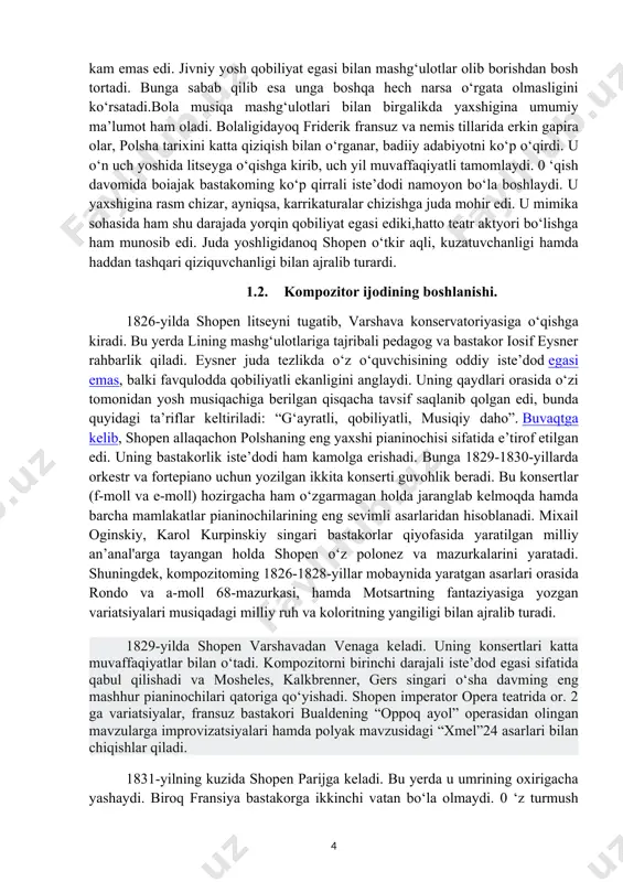 bastakorlik iste’dodi ham kamolga erishadi. bunga 1829-1830-yillarda orkestr va fortepiano uchun yozilgan ikkita konserti guvohlik beradi. bu konsertlar (f-moll va e-moll) hozirgacha ham o‘zgarmagan holda jaranglab kelmoqda hamda barcha mamlakatlar pianinochilarining eng sevimli asarlaridan hisoblanadi. mixail oginskiy, karol kurpinskiy singari bastakorlar qiyofasida yaratilgan milliy an’anal'arga tayangan holda shopen o‘z polonez va mazurkalarini yaratadi. shuningdek, kompozitoming 1826-1828-yillar mobaynida yaratgan asarlari orasida rondo va a-moll 68-mazurkasi, hamda motsartning fantaziyasiga yozgan variatsiyalari musiqadagi milliy ruh va koloritning yangiligi bilan ajralib turadi. 1829-yilda shopen varshavadan venaga keladi. uning konsertlari katta muvaffaqiyatlar bilan o‘tadi. kompozitorni birinchi darajali iste’dod egasi sifatida qabul qilishadi va mosheles, kalkbrenner, gers singari o‘sha davming eng mashhur pianinochilari qatoriga qo‘yishadi. shopen imperator opera teatrida or. 2 ga variatsiyalar, fransuz bastakori bualdening “oppoq ayol” operasidan olingan mavzularga improvizatsiyalari hamda polyak mavzusidagi “xmel”24 asarlari bilan chiqishlar qiladi. 1831-yilning kuzida shopen parijga keladi. bu yerda u umrining oxirigacha yashaydi. biroq fransiya bastakorga ikkinchi vatan …