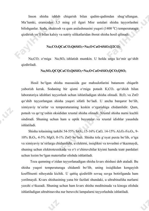 sha nurlarni yaxshi o‘tkazadi. shuning uchun ham kvars shisha meditsinada va kinoga olishda ishlatiladigan ultrabinavsha nur beruvchi lampalarni tayyorlashda ishlatiladi. rangdor shishalar tayyorlashda shishaga ba’zi moddalar qo‘shiladi. masalan shishaga sio qo‘shilsa ko‘k rangli, cr2o3 yashil rangli, сu2o qo‘shilsa qizil rangli va nihoyat , mno2 qo‘shilsa binafsha rangli shishalar hosil bo‘ladi. kumushning mayda zarrachalari shishani sariqqa bo‘yaydi, oltin zarralari esa shishaga qizil tus beradi. tarkibida oltin zarrachalari bo‘lgan qizil tusli bunday shisha yoqut shisha deb ataladi. bu shishalar tarkibidagi kumush va oltin mayda kolloid zarrachalar holida bo‘ladi. shisha turlari shisha tarkibiga kiruvchi komponentlar, % sio2 al2o3 cao mgo na2o k2o pbo b2o3 listli deraza oynasi 70-73 1,5-2 8-10 3-4 14-15 - - - xo‘jalik (tara) shishasi oq 69-72 3-4 9-10 2-4 15-16 - - - sortli idish 73-75 - 6-10 0-3 15-16 0-3 - 0-1 kimyoviy chidamli 68-70 3-5 6-8 1-2 8-10 5-6 - 2-3 svetotexnik 69-73 4-6 4-5 - 11-16 …