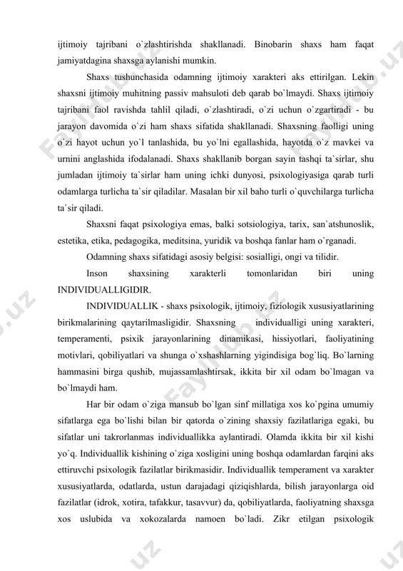 o`xshashlarning yigindisiga bog`liq. bo`larning hammasini birga qushib, mujassamlashtirsak, ikkita bir xil odam bo`lmagan va bo`lmaydi ham. har bir odam o`ziga mansub bo`lgan sinf millatiga xos ko`pgina umumiy sifatlarga ega bo`lishi bilan bir qatorda o`zining shaxsiy fazilatlariga egaki, bu sifatlar uni takrorlanmas individuallikka aylantiradi. olamda ikkita bir xil kishi yo`q. individuallik kishining o`ziga xosligini uning boshqa odamlardan farqini aks ettiruvchi psixologik fazilatlar birikmasidir. individuallik temperament va xarakter xususiyatlarda, odatlarda, ustun darajadagi qiziqishlarda, bilish jarayonlarga oid fazilatlar (idrok, xotira, tafakkur, tasavvur) da, qobiliyatlarda, faoliyatning shaxsga xos uslubida va xokozalarda namoen bo`ladi. zikr etilgan psixologik xususiyatlarning bir xildagi birikmasini o`zida mujassamlashtirgan odam yo`q - inson shaxsi o`z individualligi jihatidan betakrordir. shunday qilib, individuallik inson shaxsiga xos fazilatlarning faqat bitta jihati bo`lib hisoblanadi, xolos. ma`lumki odam jamiyatda turli guruhlarda (oilada, o`qishda, ishda, davrada) bo`ladi. har bir guruhda o`ziga xos, ba`zan butunlay bir-biriga o`xshamaydigan rollarni o`ynaydi. lekin shunga qaramay, ko`pincha odam har turli vaziyatlarda o`xshash …