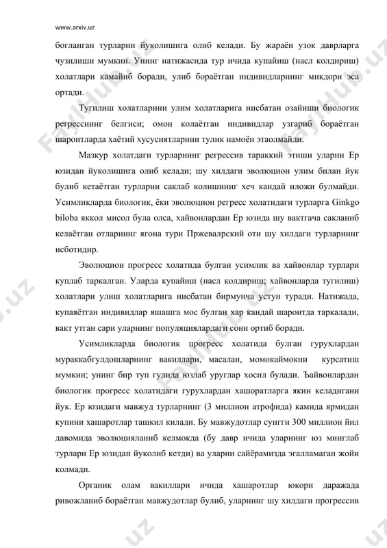 адаллашувига олиб келади. эволюцион прогрессни тавсифловчи мухим йуналишларнинг бири арогенез, ёки арогенетик тараккиётдир. у купрок морфологик узгаришларни алмашиши билан богликлигидан, уни ароморфоз хам деб айтилади. (бунда аро – юксалиш, кутарилиш маъносини англатади). арогенезлар нафакат морфологик узгаришларни келтириб чикаради, улар эволюцияланаётган гурухларни хар тарафлама аждодларга нисбатан юксак даражада мукаммаллашиши ва такомиллашишига олиб келади. тириклик эволюцияси давомида (у хам узига хос арогенездир) арогенезлар йирик систематик гурухларни синф, тип ва подшохликларни шаклланишига сабабчи булган. (баликлардан сувда ва курукда яшовчиларни, амфибиялардан судралиб юрувчиларни, улардан эса кушлар ва сутэмизувчиларни келиб чикиши арогенезларга яккол мисол була олади). ароморфотик узгаришларнинг такомиллашишига умурткали хайвонларнинг мухим тизимларини мураккаблашиб юксалишини курсатиш мумкин. масалан, баликларнинг икки доирали кон айланиш тизими сут эмизувчиларга келиб шу даражада юксалиб кетганки, уларнинг юраги мураккаб турт булакли тузилишни хосил килган (баликларда юрак икки камерали тузилиш даражасида колган). шунга ухшаш арогенезлар нерв тизимининг эволюцияланишида хам кузатилиши мумкин. энг мухими, юксаланаётган орган ва тизимлар эволюцияланиб бораётган гурухларда мураккаб …