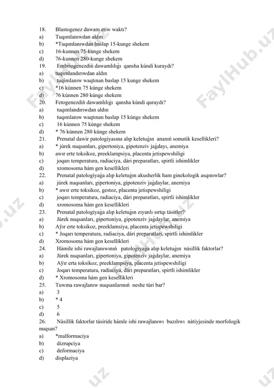 e toksikoz, preeklampsiya, placenta jetispewshiligi c) joqarı temperatura, radiaciya, dári preparatları, spirtli ishimlikler d) xromosoma hám gen kesellikleri 22. prenatal patologiyaǵa alıp keletuǵın akusherlik ham ginekologik asqınıwlar? a) júrek nuqsanları, gipertoniya, gipotenziv jaǵdaylar, anemiya b) * awır erte toksikoz, gestoz, placenta jetispewshiligi c) joqarı temperatura, radiaciya, dári preparatları, spirtli ishimlikler d) xromosoma hám gen kesellikleri 23. prenatal patologiyaǵa alıp keletuǵın zıyanlı sırtqı tásirler? a) júrek nuqsanları, gipertoniya, gipotenziv jaǵdaylar, anemiya b) aўır erte toksikoz, preeklamsiya, placenta jetispewshiligi c) * joqarı temperatura, radiaciya, dári preparatları, spirtli ishimlikler d) xromosoma hám gen kesellikleri 24. hámile ishi rawajlanıwınıń patologiyaǵa alıp keletuǵın násillik faktorlar? a) júrek nuqsanları, gipertoniya, gipotenziv jaǵdaylar, anemiya b) aўır erta toksikoz, preeklampsiya, placenta jetispewshiligi c) joqarı temperatura, radiaciya, dári preparatları, spirtli ishimlikler d) * xromosoma hám gen kesellikleri 25. tuwma rawajlanıw nuqsanlarınıń neshe túri bar? a) 3 b) * 4 c) 5 d) 6 26. násillik faktorlar tásiride hámle ishi …