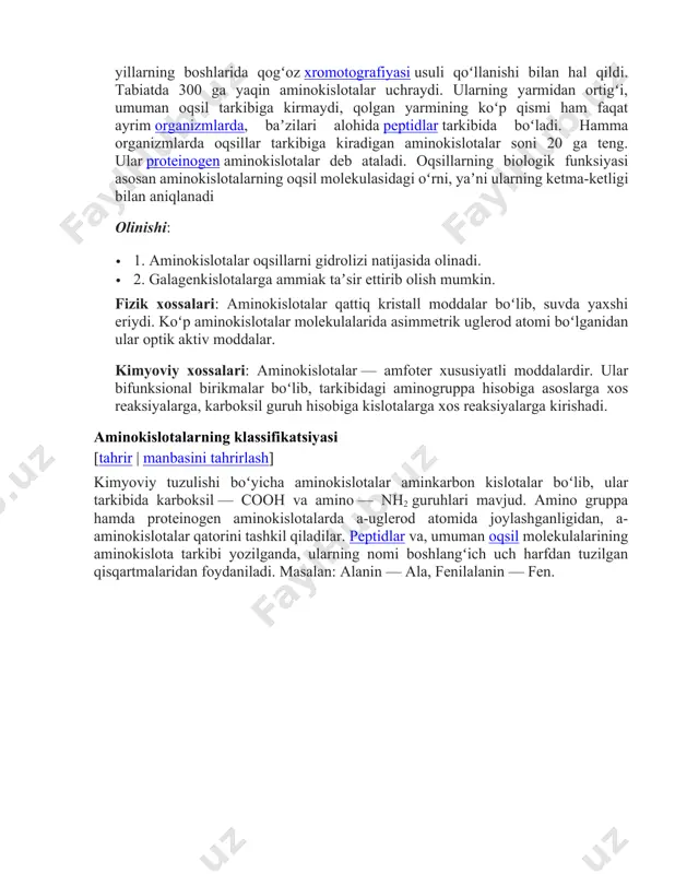 oqsillar sintezi uchun sarfla-nadi, shuningdek, dekarboksillanishi, azot asoslari va boshqa birikmalar sintezi uchun ishlatilishi, aminogruppani ajratib yuborishi, toʻliq oksidlanishi va organizm uchun energiya manbai boʻlib xizmat qilishi mumkin. koʻpchilik aminokislotalar tibbiyotda, chorvachilikda, shuningdek oziq-ovqat va mikrobiologiya sanoatida qoʻllanadi. hozir aminokislotalardan oʻgʻit sifatida ham foydalanilmoqda.[1] aminokislotalar — molekulasida amin (~nh2) va karboksil (-soon) guruhlari bor organikalik qoʻshlishlar: h2n-ch2-cooh (aminsirka kislotasi (glitsin)) barcha oqsillarning asosiy qurish elementlari aminokislotalar ekanligi koʻpdan beri maʼlum boʻlsa ham, toʻla aminokislota tarkibi faqat xx asrning 30-yillaridagina batamom belgilanadi. buning sababi, bir tomondan aminokislatalar hali yaxshi oʻrganilmagani, oqsil tarkibiga qaysi aminokislotalar kirganligi aniq maʼlum boʻlmaganligi boʻlsa, ikkinchidan, ularning ayrim vakillarini sifat va miqdor analizi usullari hali mukkalmal boʻlmaganligi edi. bu muammo faqat 40-yillarning boshlarida qogʻoz xromotografiyasi usuli qoʻllanishi bilan hal qildi. tabiatda 300 ga yaqin aminokislotalar uchraydi. ularning yarmidan ortigʻi, umuman oqsil tarkibiga kirmaydi, qolgan yarmining koʻp qismi ham faqat ayrim organizmlarda, baʼzilari alohida peptidlar tarkibida boʻladi. hamma …
