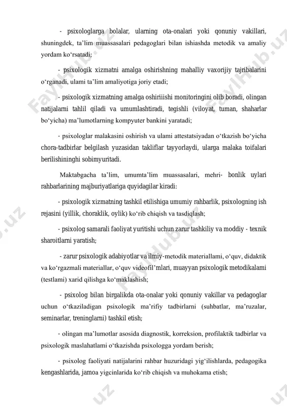 siyadan o‘tkazish bo‘yicha chora-tadbirlar belgilash yuzasidan takliflar tayyorlaydi, ularga malaka toifalari berilishininghi sobimyuritadi. maktabgacha ta’lim, umumta’lim muassasalari, mehri- bonlik uylari rahbarlarining majburiyatlariga quyidagilar kiradi: - psixologik xizmatning tashkil etilishiga umumiy rahbarlik, psixologning ish rejasini (yillik, choraklik, oylik) ko‘rib chiqish va tasdiqlash; - psixolog samarali faoliyat yuritishi uchun zarur tashkiliy va moddiy - texnik sharoitlarni yaratish; - zarur psixologik adabiyotlar va ilmiy-metodik materiallami, o‘quv, didaktik va ko‘rgazmali materiallar, o‘quv videofil’mlari, muayyan psixologik metodikalami (testlami) xarid qilishga ko‘maklashish; - psixolog bilan birgalikda ota-onalar yoki qonuniy vakillar va pedagoglar uchun o‘tkaziladigan psixologik ma’rifiy tadbirlarni (suhbatlar, ma’ruzalar, seminarlar, treninglarni) tashkil etish; - olingan ma’lumotlar asosida diagnostik, korreksion, profilaktik tadbirlar va psixologik maslahatlami o‘tkazishda psixologga yordam berish; - psixolog faoliyati natijalarini rahbar huzuridagi yig‘ilishlarda, pedagogika kengashlarida, jamoa yigcinlarida ko‘rib chiqish va muhokama etish; - psixolog faoliyatining barcha yo‘nalishlari va natijalarini nazorat qilish, psixologning tegishli ish rejasi bajarilishi yuzasidan oylik, choraklik, yillik hisobotlarini ko‘rib chiqish va …