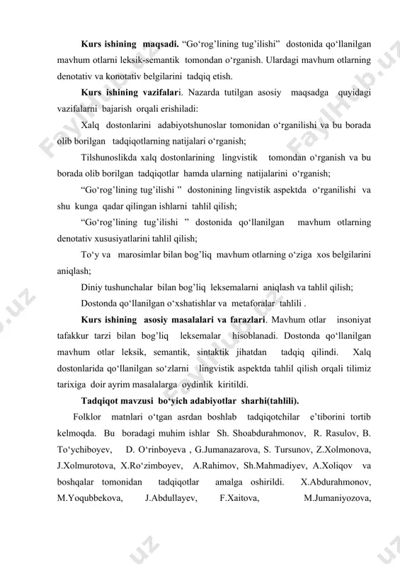 va mazmun munosabatlari kabi falsafiy kategoriyalar tashkil etadi. tadqiqot jarayonida sistem- struktur tilshunoslikning zidlash, komponent tahlil, analiz, sintez metodlari va qiyoslash usulidan foydalanildi. natijalarning e’lon qilinganligi. i bob. o‘zbek xalq dostonlarining tadqiqi 1.1 dostonlarning adabiyotshunoslik nuqtai nazaridan o‘rganilishi jahon tilshunosligida barcha xalqlarning og’zaki ijod namunalari, ularda madaniy til an’analarining aks etishi va ana shu xalqlarning etnomadaniyati namoyon bo‘lishini o‘rganishga yo‘naltirilgan tadqiqotlar ko‘paymoqda . folklor asarlaridagi til birliklarining semantik-struktur xususiyatlarini lingvomadaniy, lingvopoetik, etnolingvistik, sotsiolingvistik, etnopsixolingvistik va lingvostatistik jihatdan ochib berishga qaratilgan tadqiqotlarning sifati va salmog’i ortib bormoqda. folkloristik matnlar millatning etnogenezini ko‘rsatuvchi, moddiy va ma’naviy madaniyatini namoyon etuvchi, muayyan bir tilning taraqqiyot bosqichlarini, dialektal xususiyatlarini aks ettiruvchi manba sifatida qaraladi. bundan tashqari folklor manbalarini tilshunoslikning zamonaviy yo‘nalishlari: lingvokulturologiya, lingvopoetika, pragmalingvistika, sotsiolingvistikaning tahlil usullari orqali ilmiy asoslash, ularning elektron matnlarini tayyorlash lingvofolkloristikaning muhim vazifalaridan hisoblanadi. jahon tilshunoslari tomonidan o‘zbek xalq dostonlarining lingvistik xususiyatlarini aniqlash bo‘yicha bir qancha ishlar amalga oshirilgan. xususan, m.xadjimusayeva …