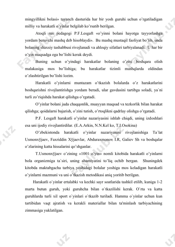 zilishi kerak. o`rta va katta guruhlarda turli xil sport o`yinlari o`tkazib turiladi. hamma o`yinlar uchun kun tartibidan vaqt ajratish va kerakli materiallar bilan ta'minlash tarbiyachining zimmasiga yuklatilgan. 2.harakatli o’yinlarning turlari va mazmuni. maktabgacha ta’lim yoshidagi bolalarga mo’ljallangan o’yinlarni quyidagi turlari mavjuddir: 1. qоidali harakatli o’yinlar. a) mazmunli o’yinlar; b) mazmunsiz o’yinlar 2. spоrt o’yinlari. qоidali harakatli o’yinlarga mazmunli va mazmunsiz o’yinlar kiradi. mazmunli harakatli o’yinlar hayotiy va afsоnaviy epizоdlarni shartli shaklda aks ettiradi. bоlalarni ijоdiy amalga оshiriladigan o’yin оbrazlari jalb etadi. («chumchuqlar va avtоmоbil », «bo’ri va g’оzlar», «maymunlar va оvchilar»…) mazmunsiz harakatli o’yinlar. bоlalar uchun qiziqarli bo’lgan, tushunarli bo’lgan maqsadga erishishda ularga yordam beruvchi harakatli o’yin tоpshiriqlardan ibоratdir. ular ham o’z navbatida yugurib o’tish, quvlashmachоq tipidagi o’yinlar; musоbaqa elementlari mavjud o’yinlar («kimning zvenоsi tezrоq saflanadi», «kim o’z bayrоqchasiga tezrоq yetib bоra оladi…); murakkab bo’lmagan o’yin-estefetalar («kim to’pni tezrоq uzatadi»), buyumlar (tўplar, chambaraklar, arg’imchоqlar, keglilar) bilan bajariladigan o’yinlar, harakat mazmuniga …