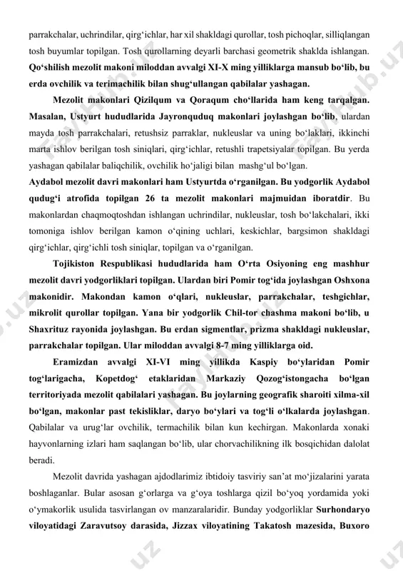 pilgan. makondan chaqmoqtoshdan ishlangan nukleuslar, mayda parrakchalar, uchrindilar, qirg‘ichlar, har xil shakldagi qurollar, tosh pichoqlar, silliqlangan tosh buyumlar topilgan. tosh qurollarning deyarli barchasi geometrik shaklda ishlangan. qo‘shilish mezolit makoni miloddan avvalgi xi-x ming yilliklarga mansub bo‘lib, bu erda ovchilik va terimachilik bilan shug‘ullangan qabilalar yashagan. mezolit makonlari qizilqum va qoraqum cho‘llarida ham keng tarqalgan. masalan, ustyurt hududlarida jayronquduq makonlari joylashgan bo‘lib, ulardan mayda tosh parrakchalari, retushsiz parraklar, nukleuslar va uning bo‘laklari, ikkinchi marta ishlov berilgan tosh siniqlari, qirg‘ichlar, retushli trapetsiyalar topilgan. bu yerda yashagan qabilalar baliqchilik, ovchilik ho‘jaligi bilan mashg‘ul bo‘lgan. aydabol mezolit davri makonlari ham ustyurtda o‘rganilgan. bu yodgorlik aydabol qudug‘i atrofida topilgan 26 ta mezolit makonlari majmuidan iboratdir. bu makonlardan chaqmoqtoshdan ishlangan uchrindilar, nukleuslar, tosh bo‘lakchalari, ikki tomoniga ishlov berilgan kamon o‘qining uchlari, keskichlar, bargsimon shakldagi qirg‘ichlar, qirg‘ichli tosh siniqlar, topilgan va o‘rganilgan. tojikiston respublikasi hududlarida ham o‘rta osiyoning eng mashhur mezolit davri yodgorliklari topilgan. ulardan biri pomir …