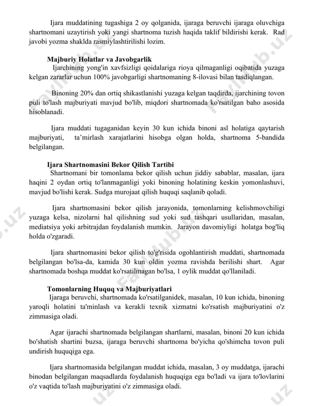 qibatida yuzaga kelgan zararlar uchun 100% javobgarligi shartnomaning 8-ilovasi bilan tasdiqlangan. binoning 20% dan ortiq shikastlanishi yuzaga kelgan taqdirda, ijarchining tovon puli to'lash majburiyati mavjud bo'lib, miqdori shartnomada ko'rsatilgan baho asosida hisoblanadi. ijara muddati tugaganidan keyin 30 kun ichida binoni asl holatiga qaytarish majburiyati, ta’mirlash xarajatlarini hisobga olgan holda, shartnoma 5-bandida belgilangan. ijara shartnomasini bekor qilish tartibi shartnomani bir tomonlama bekor qilish uchun jiddiy sabablar, masalan, ijara haqini 2 oydan ortiq to'lanmaganligi yoki binoning holatining keskin yomonlashuvi, mavjud bo'lishi kerak. sudga murojaat qilish huquqi saqlanib qoladi. ijara shartnomasini bekor qilish jarayonida, tomonlarning kelishmovchiligi yuzaga kelsa, nizolarni hal qilishning sud yoki sud tashqari usullaridan, masalan, mediatsiya yoki arbitrajdan foydalanish mumkin. jarayon davomiyligi holatga bog'liq holda o'zgaradi. ijara shartnomasini bekor qilish to'g'risida ogohlantirish muddati, shartnomada belgilangan bo'lsa-da, kamida 30 kun oldin yozma ravishda berilishi shart. agar shartnomada boshqa muddat ko'rsatilmagan bo'lsa, 1 oylik muddat qo'llaniladi. tomonlarning huquq va majburiyatlari ijaraga beruvchi, shartnomada …