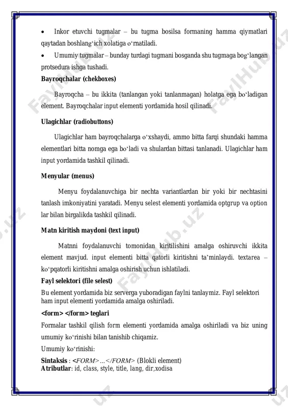 adi. ulagichlar (radiobuttons) ulagichlar ham bayroqchalarga o‘xshaydi, ammo bitta farqi shundaki hamma elementlari bitta nomga ega bo‘ladi va shulardan bittasi tanlanadi. ulagichlar ham input yordamida tashkil qilinadi. menyular (menus) menyu foydalanuvchiga bir nechta variantlardan bir yoki bir nechtasini tanlash imkoniyatini yaratadi. menyu selest elementi yordamida optgrup va option lar bilan birgalikda tashkil qilinadi. matn kiritish maydoni (text input) matnni foydalanuvchi tomonidan kiritilishini amalga oshiruvchi ikkita element mavjud. input elementi bitta qatorli kiritishni ta’minlaydi. textarea – ko‘pqatorli kiritishni amalga oshirish uchun ishlatiladi. fayl selektori (file selest) bu element yordamida biz serverga yuboradigan faylni tanlaymiz. fayl selektori ham input elementi yordamida amalga oshiriladi. teglari formalar tashkil qilish form elementi yordamida amalga oshiriladi va biz uning umumiy ko‘rinishi bilan tanishib chiqamiz. umumiy ko‘rinishi: sintaksis : … (blokli element) atributlar: id, class, style, title, lang, dir,xodisa action = url (formalarni qayta ishlash uchun ko‘rsatilgan url manzil) method = get | post (formalardagi ma’lumotlarni jo‘natish …