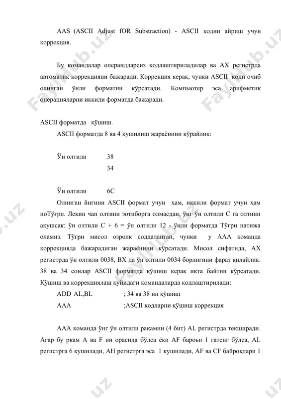 риш a20: mov ah,00 ;ah регистрни тозалаш mov al,[si] ;ascii байтни юклаш adc al,[di] ;қўшиш (кўчириш билан) aaa ;ascii учун коррекция mov [bx],al ;йиғиндини сақлаш dec si dec di dec bx loop a20 ; циклни 3 марта қайтариш mov [bx],ah ;кўчиришни сақлаш ret main endp codesg ends end begin қуйидагига эoтибор беринг: - дстурда adc команда ишлатилади, чунки ҳар бир қўшиши кўчиришни чиқариб бериш мумкин. у қуйидаги (чапдан) байтга кушилиш керак. clc команда cf байроқни нолльли ҳолатга қўяди. - mov командаси ҳар бир циклда ан регистрни тозалайди, чункуи ааа команда ушбу регистрга бирни қўшиш мумкин. adc команда кўчиришларни ҳисобга олади. xor ёки sub командаларни ан регимтрни тозалаш учун cf байроқни ўзгартиради. - ҳар бир цикл охирига келганда, ан регистни ичидагиси (00 ёки 01) йигинни чап байтга юборилади. натижада 01020702 кўринишдаги йигин олинади. ааа командадан кейин дастур чап 3 ни киритиш учун or командадан фойдаламайди., чунки шунда cf бароьи ўрнатишлади ва …