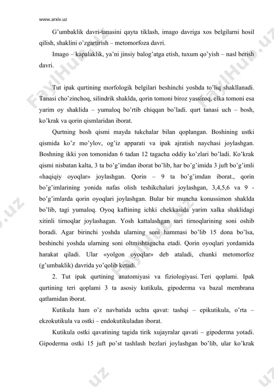 mi 3 ta asosiy kutikula, gipoderma va bazal membrana qatlamidan iborat. кutikula ham o’z navbatida uchta qavat: tashqi – epikutikula, o’rta – ekzokutikula va ostki – endokutikuladan iborat. kutikula ostki qavatining tagida tirik xujayralar qavati – gipoderma yotadi. gipoderma ostki 15 juft po’st tashlash bezlari joylashgan bo’lib, ular ko’krak bo’g’imlarining har birida va qorinning sakkizinchi bo’g’imida 2 juftdan, qorinning oldingi ettita bo’g’imida bir juftdan joylashgan. ipak qurtlari asosan oddiy: zebrasimon, gilamsimon, ko’p oysimon, baxmalsimon va oq rangli bo’ladi. muskullar. ipak qurtlarda to’g’ri chiziq bo’ylab muskul tolalari paylar orqali terining ikki qarama-qarshi nuqtasiga birlashgan. qurtda hammasi bo’lib, 268 ta ko’ndalang, 168 ta qiyshiq va 110 ta uzunasiga ketgan muskul bo’lib, ularning ish faoliyati o’zaro bog’liq. ovqat hazm qilish sistemasi. ipak qurtining ovqat hazm qilish organi og’iz va orqa chiqaruv teshigi o’rtasida joylashgan to’gri keng kanaldan iborat bo’lib, ichak deb ataladi. ichagi old, o’rta va orqa ichak bo’ladi. oziq moddalar ipak qurti …