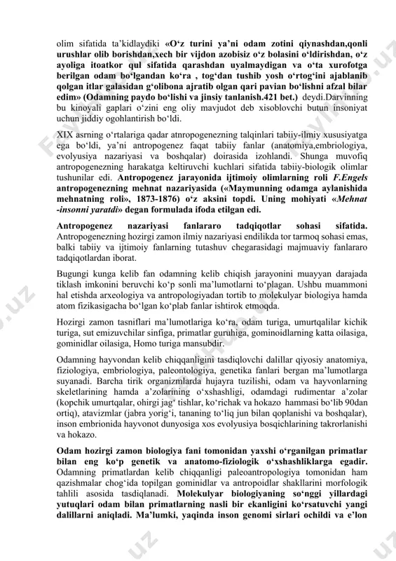 allif inson va ungacha bo‘lgan hayvoniy shakllarni bir butun evolyusion zanjirga bog‘lovchi oraliq shakllar mavjud bo‘lganligi haqidagi fikrni bayon qildi. odamning kelib chiqishi haqidagi tabiiy-ilmiy qarashlarning uzil-kesil tasdiqlanishida ch.darvinning «tabiiy tanlanish natijasida turlarning kelib chiqishi» (1859) va «insonning kelib chiqishi va jinsiy tanlanish» (1871) kabi asarlarida bayon etilgan evolyusiya nazariyasi hal qiluvchi ahamiyatga ega bo‘ldi. «odamning paydo bo‘lishi va jinsiy tanlanish» asarida ch.darvin « o‘z ajdodlarimizning tana kattaligi yoki kuchiga nisbat beradigan bo‘lsak, shimpanze yoki gorillaga o‘hshash maymunlardan vujudga kelganligini biz bilmaymiz..., binobarin odamzod uchun qandaydir ojizroq shakllardan vujudga kelish afzal edi,chunki ana shu holat u o‘z aqliy qobiliyatlarini rivojlantirishga va turmushning ijtimoiy shaklida yaqinlariga yordam berishga majbur etar edi»(47-bet) deb ta’kidlaydi.darvin hayvonot olami va odamzod fe’l-atvorini ko‘p yillik kuzatuvlariga tayanib odam osmondan uzilib yoki yer tubidan nogahon otilib chiqqan bir tur emasligini isbotlashga urindi va uni sut emizuvchi hayvonlar sinfidagi mavjudot degan fikrlarga qo‘shildi.sichqondan kalamush, mushukdan yo‘lbars paydo bo‘la …