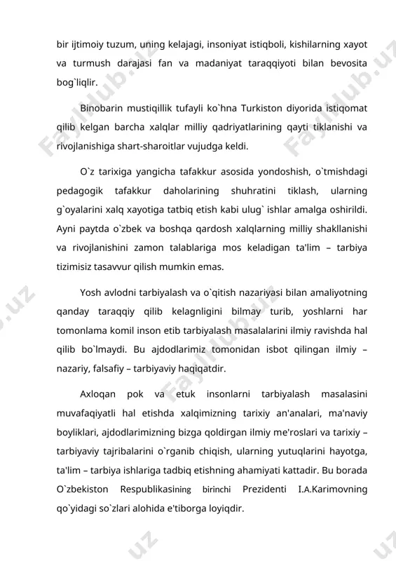 – nazariy, falsafiy – tarbiyaviy haqiqatdir. axloqan pok va etuk insonlarni tarbiyalash masalasini muvafaqiyatli hal etishda xalqimizning tarixiy an'analari, ma'naviy boyliklari, ajdodlarimizning bizga qoldirgan ilmiy mе'roslari va tarixiy – tarbiyaviy tajribalarini o`rganib chiqish, ularning yutuqlarini hayotga, ta'lim – tarbiya ishlariga tadbiq etishning ahamiyati kattadir. bu borada o`zbekiston respublikasining birinchi prezidenti i.a.karimovning qo`yidagi so`zlari alohida e'tiborga loyiqdir. «naslu nasabini bilmagan kishi inson sanalmaydi. necha yillar bizni tariximizdan, dinimizdan, ma'naviy merosimizdan g`ofil etishga urindilar. ammo biz hurriyatni orzu etishdan, hurriyat uchun kurishishdan charchamadik. maslagimizni naslu nasabamizni doimo yodda saqladik. ulug` bobokalonlarimiz ruhiga, bashariyat tarixi va madaniyati xazinasiga katta xissa qo`shgan ulug` ajdodlarimizga, ular qoldirgan ulkan mеrosga munosib bo`lish istagi jamiyatimiz a'zolari orasida keng yoyilishi, har bir fuqaroning ongidan mustahkam joy olishi – bu ham yangi zamonning muhim xususiyatidir». o`zbek xalqi tarixan ta'lim tarbiya sohasida o`ziga xos dorilfunun yaratgan. hatto hozirgi o`zbek xalqi yashab turgan zaminda zardushtiylik dini keng yoyilgan davrda ham nekbin …