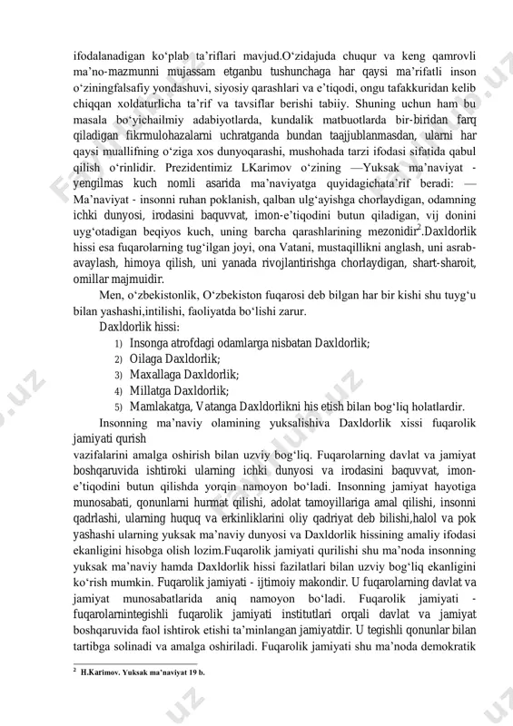 larga, el-yurtimizga nisbatan kamsitish va milliy manfaatlarimizni mensimaslik holatlariga barham berish, ko‘hna qadriyatlarimiz, dinu diyonatimizni tiklash, hayotimizda tarixiy adolatni qaror toptirish, yangi jamiyat qurish yo‘lida xalqimizning ma’naviy yuksalishini o‘z oldimizga qo‘ygan olijanob maqsadlarga yetishda hal qiluvchi mezon deb qarash va shu asosda ish olib borish biz uchun doimo ustuvor vazifa bo‘lib kelganini va bugun ham e’tiborimiz markazida turganini ta’kidlash lozim 1 . —ma’naviyat tushunchasining ilmiy, falsafiy, adabiy yoki oddiy tilda 1 i.karimov. yuksak ma’naviyat - yengilmas kuch. - t.: —ma’naviyatll, 2008, - 6-7 b. ifodalanadigan ko‘plab ta’riflari mavjud.o‘zidajuda chuqur va keng qamrovli ma’no-mazmunni mujassam etganbu tushunchaga har qaysi ma’rifatli inson o‘ziningfalsafiy yondashuvi, siyosiy qarashlari va e’tiqodi, ongu tafakkuridan kelib chiqqan xoldaturlicha ta’rif va tavsiflar berishi tabiiy. shuning uchun ham bu masala bo‘yichailmiy adabiyotlarda, kundalik matbuotlarda bir-biridan farq qiladigan fikrmulohazalarni uchratganda bundan taajjublanmasdan, ularni har qaysi muallifning o‘ziga xos dunyoqarashi, mushohada tarzi ifodasi sifatida qabul qilish o‘rinlidir. prezidentimiz lkarimov o‘zining —yuksak …