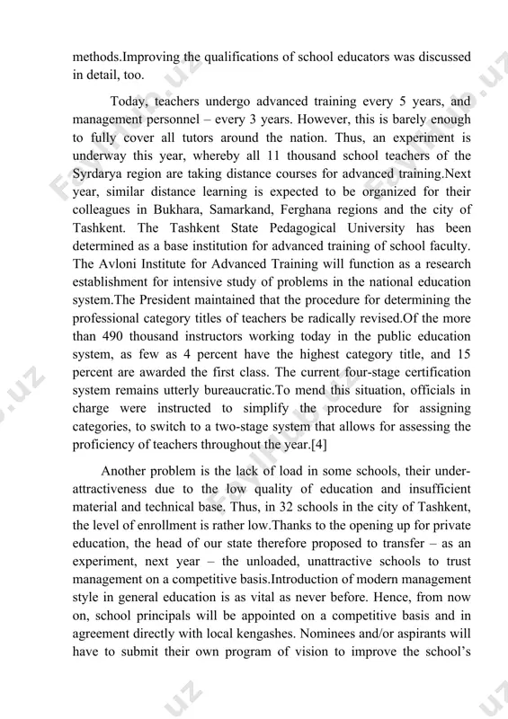 arded the first class. the current four-stage certification system remains utterly bureaucratic.to mend this situation, officials in charge were instructed to simplify the procedure for assigning categories, to switch to a two-stage system that allows for assessing the proficiency of teachers throughout the year.[4] another problem is the lack of load in some schools, their under-attractiveness due to the low quality of education and insufficient material and technical base. thus, in 32 schools in the city of tashkent, the level of enrollment is rather low.thanks to the opening up for private education, the head of our state therefore proposed to transfer – as an experiment, next year – the unloaded, unattractive schools to trust management on a competitive basis.introduction of modern management style in general education is as vital as never before. hence, from now on, school principals will be appointed on a competitive basis and in agreement directly with …