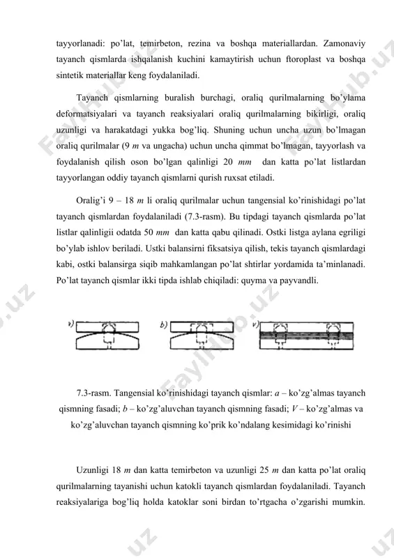 qilgan katok; 6 – elastomer (elastik – rezinali material); 7 – ftoroplastikli prokladka; 8 – kauchuk qatlami; 9 – yupqa listli po’lat; 10 – antifriksionli prokladka; 11 – po’latli balansirlar; 12 – rezinali prokladka hozirgi vaqtda an’anaviy metall tayanch qismlar bilan birgalikda ko’proq polimer materiallardan tayyorlangan tayanch qismlar ham qo’llaniladi. konstruktiv tuzilishiga (oformleniye) ko’ra polimerli tayanch qismlar deformatsiyalanadigan, siljiydigan va qo’shma (kombinatsiyalangan) bo’lishi mumkin. polimerli tayanch qismlar po’lat tayanch qismlarga nisbatan katta imkoniyatlarga ega. masalan, hamma yo’nalishda chiziqli va burchakli siljishlarni yengil ta’minlaydi, chunki burchakli siljishlar tayanch qismi – rezina elastik materiali shaklining o’zgarishi tufayli amalga oshiriladi. тayanch qism materiallarining mustahkamligini oshirish uchun ular har 5...25 mm da vulkanizatsiya qilingan ingichka po’lat listlar (((0,8...2 mm ) bilan armaturalanadi (7.4,g-rasm). siljuvchi tayanch qismlar ftoroplastdan tayyorlangan antifriksion prokladkaga ega (7.4,d-rasm). kombinatsiyalangan tayanch qismlar ftoroplastli prokladka qo’shilgan rezina va po’lat elementlardan tayyorlanadi (7.4,ye-rasm). rezinametalli tayanch qismlar ko’p yutuqlari bilan birgalikda katta bir kamchilikka …