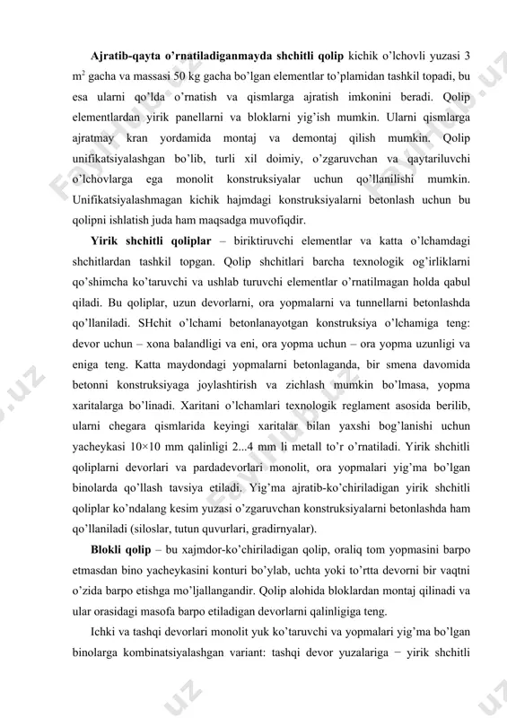 chitli qolip, ichki yuza va devorlar uchun – blokli, vertikal ko’chiriladigan va chiqarib olinadigan qolip tavsiya etiladi. blok-forma fazoviy berk bloklardan tashkil topgan bo’lib: bo’laklarlarga bo’linmaydigan va bikir, bo’laklarga bo’linadigan yoki suriladiganlarga (ochiladigan) bo’linadi. blok-formalar hajmi uncha katta bo’lmagan berk konstruksiyalarni vertikal va gorizontal yuzalarni betonlash uchun qo’llaniladi. bundan tashqari – devorlarni hajmdor elementlarini, lift shaxtalarni, aloxida turuvchi poydevorlarni, ustunlarni betonlashda xam foydalaniladi. hajmli-ko’chiriladigan qolip “p” ko’rinishidagi seksiyalardan tashkil topgan gorizontal chiqarib olinadigan yirik o’lchovli blok bo’lib, bir vaqtni o’zida devor va qavatlar aro tom yopmalarni betonlashga mo’ljallangan. qolipni ko’chirishda seksiyalar ichkariga suriladi va keyinchalik kran bilan ko’tarib olish uchun oraliqqa dumalatilinadi. bu qoliplar turar joy va fuqaro binolarini ko’ndalang yuk ko’taruvchi devorlari va qavatlararo tom yopmalarni betonlashda qo’llaniladi. ushbu turdagi bo’ylama ko’chiriladigan qolip bo’ylama yuk ko’taruvchi devorlari monolit va yopmalari monolit temirbetondan bo’lgan binolarda ham qo’llanilmoqda. planda oddiy ko’rinishga ega, qavatlari katta yuzali, fasad yuzasi tekis binolarda hajmli-ko’chiriladigan qoliplarni …
