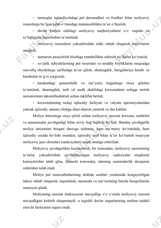 liyaviy nazorat mavjudligini keltirib chiqarmaydi, u tegishli davlat organlarining muhim tashkil etuvchi faoliyatini taqazo etadi. 1. moliyaviy nazorat - kengaytirilgan takror ishlab chiqarishda moliyani muhim rolining bir ko‘rinishidir. 2. moliyaviy nazorat davlat boshqaruv organlari faoliyatining ko‘rinishlaridan biri sifatida namoyon bo‘ladi. 3. moliyaviy nazorat - boshqaruvning tartibga solish, rejalashtirish, hisob-kitob va xo‘jalikni yurituvchi subyekt faoliyatining tahlili singari mustaqil vazifasidir. 4. taqsimlash munosabatlari orqali moliyaviy nazorat ishlab chiqarish, ayirboshlash, muomala va iste’mol munosabatlariga tatbiq etiladi. moliyaviy nazorat - moliyaviy, kredit va xo‘jalik organlari (tashkilotlari)ning rejalarning bajarilish jarayonida moliyaviy, budjet, soliq, kredit, hisob-kitob va kassa intizomini ta’minlashga qaratilgan va pul xarajatlarining qonuniyligi, asosliligi va oqilonaligini tekshirishdan iborat qonun me’yorlari bilan tartibga solinuvchi faoliyatidir. moliyaviy nazoratning vazifasi yo‘l qo‘yiladigan chetga chiqish me’yorlarini malakali belgilashdan iborat, qolgan barcha chetga chiqishlarni qayd etish va bartaraf qilish talab qilinadi. boshqaruvning ichki va tashqi xo‘jalik jarayonlarini kuzatish, tekshirishni amalga oshirar ekan, nazorat bozor iqtisodiyotida, bu harakatlarning hammasi faqat …