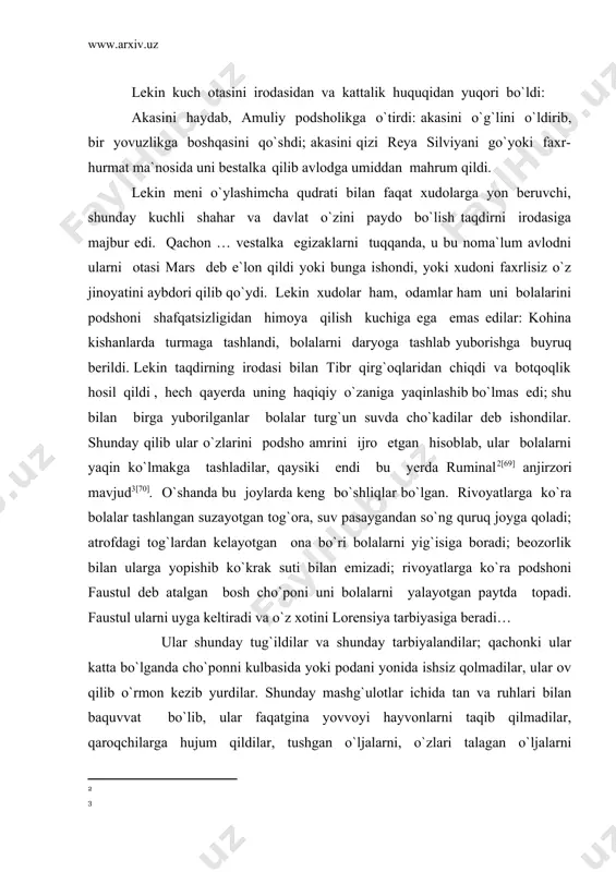 ulbasida yoki podani yonida ishsiz qolmadilar, ular ov qilib o`rmon kezib yurdilar. shunday mashg`ulotlar ichida tan va ruhlari bilan baquvvat bo`lib, ular faqatgina yovvoyi hayvonlarni taqib qilmadilar, qaroqchilarga hujum qildilar, tushgan o`ljalarni, o`zlari talagan o`ljalarni cho`ponlar o`rtasida taqsimladilar, kundan-kun ko`payib borayotgan to`da bilan yumish va ko`ngil ochish bilan shug`ullandilar… va mana ular o`yinga berilgan paytlarida o`ljani yo`qotganlaridan jahli chiqqan qaroqchilar ularga pistirma uyushtirdilar; romul qutulib chiqdi, remnni ular bosib oldilar, tezda uni podsho amuleyga keltirdilar va yana o`zlari uni ayblay boshladilar. aka-ukalar numitorning dalalariga dushman kabi hujum qiladilar va yoshlar to`dasi bilan u yerdan mollarni haydab ketadilar deb asosiy ayb qo`yildi. shuning uchun rem jazolash uchun numitorga berildi. faustul eng boshdan o`zida podsho bolalarini tarbiyalaniyapti deb gumon qilar edi; ular podshoni buyrug`i bilan tashlab ketilganini bilar edi; u bolalarni topib olgan vaqt ham mos kelar edi; lekin to`la ishonchga ega bo`lmagani uchun, agar biror hodisa yoki zaruriyat majbur qilmasa u …