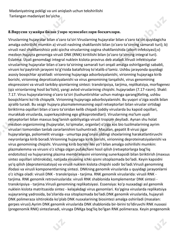 chun qattiq ozuqa vositalariga emlash. koloniyalarni makro- va mikroskopik tekshirish va ularni sof madaniyatini olish uchun agar agar moyilligi bo'yicha subkulturalash madaniyatning pokligi va uni aniqlash uchun tekshirilishi tanlangan madaniyat bo'yicha 8.вирусни хужайра билан ўзоро муносабатлари босқичлари. viruslarning hujayralar bilan o'zaro ta'siri viruslarning hujayralar bilan o'zaro ta'siri quyidagicha amalga oshirilishi mumkin a) virusli naslning shakllanishi bilan (o'zaro ta'sirning samarali turi); b) virusli nasl shakllanishisiz yoki qizcha viruslarning ozgina shakllanishida (abort infeksiyasi);v) mezbon hujayra genomiga virusli dnk (rnk) kiritilishi bilan (o'zaro ta'sirning integral turi). eslatma. uyali genomdagi integral nuklein kislota provirus deb ataladi.virusli infektsiyalar viruslarning hujayralar bilan o'zaro ta'sirining samarali turi orqali amalga oshirilganligi sababli, virusni ko'paytirish jarayoni to'g'risida batafsilroq to'xtalib o'tamiz. ushbu jarayonda quyidagi asosiy bosqichlar ajratiladi: virionning hujayraga adsorbsiyalanishi, virionning hujayraga kirib borishi, virionning deprotizatsiyalanishi va virus genomining tarqalishi, virus genomining ekspressioni va virusli tarkibiy qismlarning sintezi: transkripsiya, tarjima, replikatsiya, morfogenez (qiz virionlarning hosil bo'lishi), yangi avlod viruslarining chiqishi. …