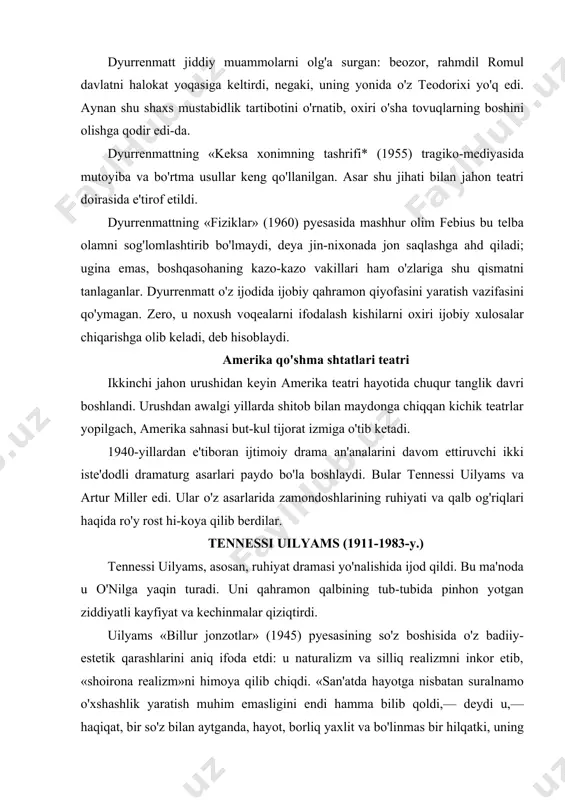 o'z badiiy-estetik qarashlarini aniq ifoda etdi: u naturalizm va silliq realizmni inkor etib, «shoirona realizm»ni himoya qilib chiqdi. «san'atda hayotga nisbatan suralnamo o'xshashlik yaratish muhim emasligini endi hamma bilib qoldi,— deydi u,— haqiqat, bir so'z bilan aytganda, hayot, borliq yaxlit va bo'linmas bir hilqatki, uning sirtini jonlantirish orqali emas, balki shoirona tasawur ko'zgusi orqali borlig'ini namoyon etish mumkin*. uilyams o'z fikrini rivojlantirib, tashqi o'xshashlik omili tugab bitgan teatr o'rniga yangi «raftoriy teatr* kelishi g'oyasini olg'a suradi. «raftoriy (plastik) teati>, uilyams fikricha, turlituman ifoda omillariga asoslanuvchi teatrdir. lekin bu omillar orasida timsoliy ifoda yetakchi o'rin tutadi. uilyams shu yo'nalishda yozil-gan «billur jonzotiar» pyesasida adabiy ifoda omillaridan tashqari musiqa, nur ifodasi, ekranda jonlantiruvchi tasviriy bezak, turli izohlardan foydalandiki, bular serqatlam shoirona sahnaviy muhit yaratishga qaratilgan edi. «billur jonzotlar» pyesasida tom uingfilning o'tmishi uning o'kinchli xotirasi asosiga qurilgan. unda bir oila misolida ko'pdan-ko'p amerikaliklarning dard-hasratlari ifodalangan. bosh qahramon lauraning beg'ubor borlig'i shoirona timsollar …