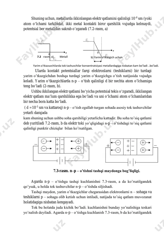 tsiyasini turlichaligi bu o’rinda sezilarli farqni hosil qiladi. metallarda erkin elektronlar konsentratsiyasi shunchalik yuqorigi elektronlarni bir metall sirtidan ikkinchi metall sirtiga o’tishi hisobiga kontakt potentsiallar farqi hosil bo’ladi. n p shuning uchun, metallarda ikkinlangan elektr qatlamini qalinligi 10-8 sm (yoki atom o’lchami tarkibida), ikki metal kontakti biror qarshilik vujudga kelmaydi, potentsial ber metalldan sakrab o’zgaradi (7.2-rasm, a) ularda kontakt potentsiallar farqi elektronlarni (teshiklarni) bir turdagi yarim o’tkazgichdan boshqa turdagi yarim o’tkazgichga o’tish natijasida vujudga keladi. yarim o’tkazgichlarda n-p – o’tish qalinligi d bir nechta atom o’lchamiga teng bo’ladi (2-rasm, b). ushbu ikkilangan elektr qatlami bo’yicha potentsial tekis o’zgaradi, ikkilangan elektr qatlam ma’lum qarshilikka ega bo’ladi va uni o’lchami atom o’lchamlaridan bir necha bora katta bo’ladi. ( d =10-5 sm va kattaroq) n-p – o’tish egallab turgan sohada asosiy tok tashuvchilar yetarli darajada kam shuning uchun ushbu soha qarshiligi yetarlicha kattadir. bu soha to’siq qatlami deb yuritiladi 7.2-rasm, b da elektr …